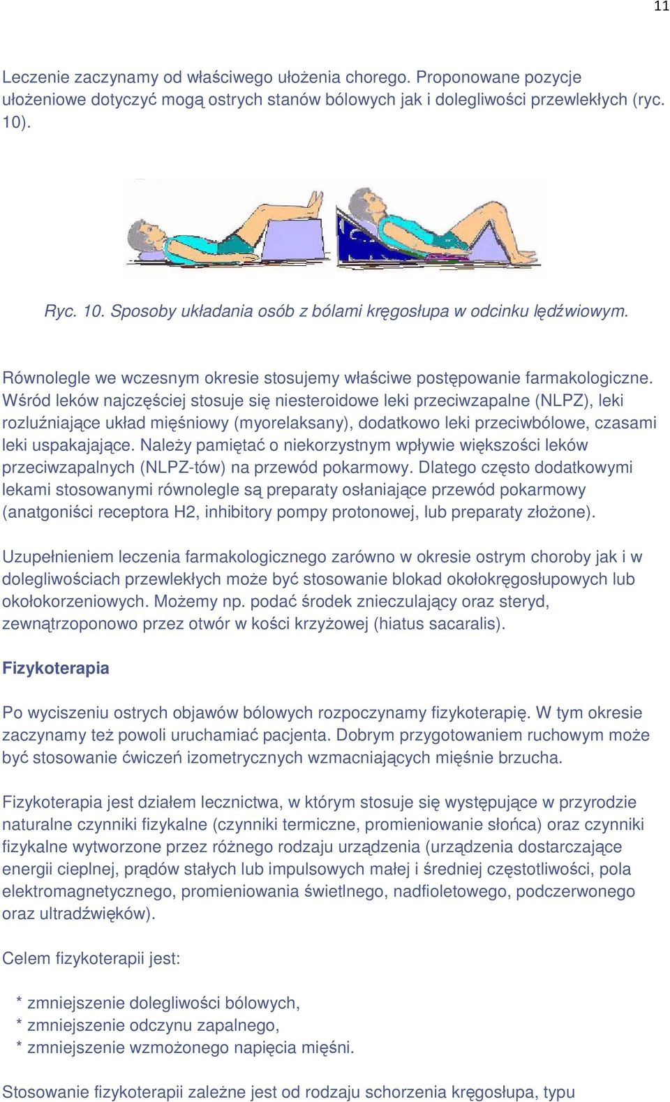 Wśród leków najczęściej stosuje się niesteroidowe leki przeciwzapalne (NLPZ), leki rozluźniające układ mięśniowy (myorelaksany), dodatkowo leki przeciwbólowe, czasami leki uspakajające.