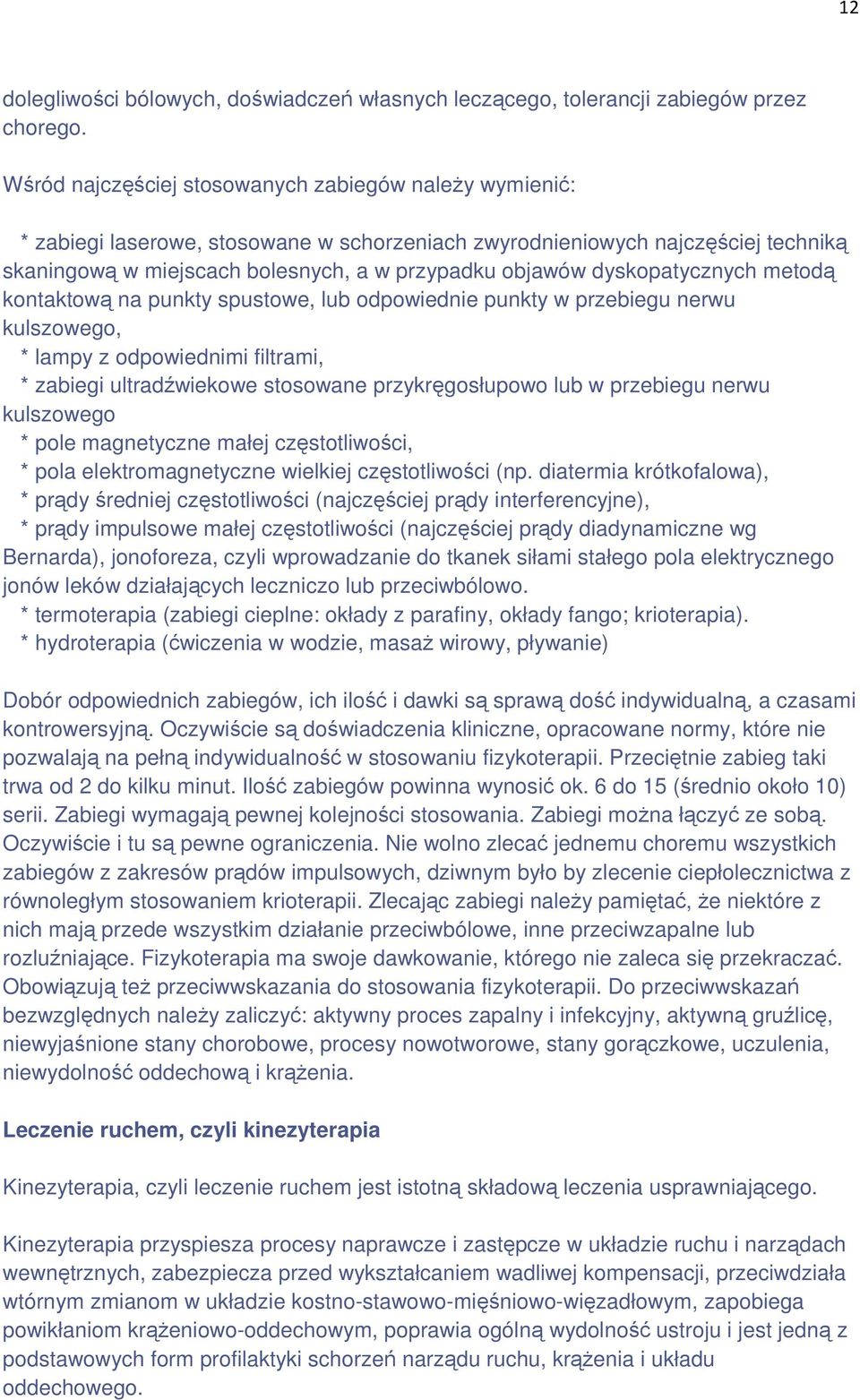 dyskopatycznych metodą kontaktową na punkty spustowe, lub odpowiednie punkty w przebiegu nerwu kulszowego, * lampy z odpowiednimi filtrami, * zabiegi ultradźwiekowe stosowane przykręgosłupowo lub w