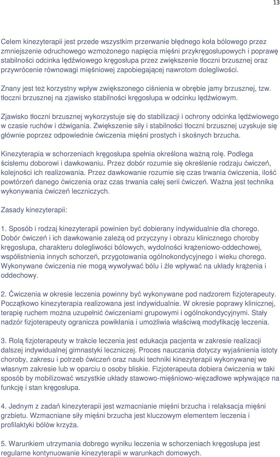 Znany jest teŝ korzystny wpływ zwiększonego ciśnienia w obrębie jamy brzusznej, tzw. tłoczni brzusznej na zjawisko stabilności kręgosłupa w odcinku lędźwiowym.