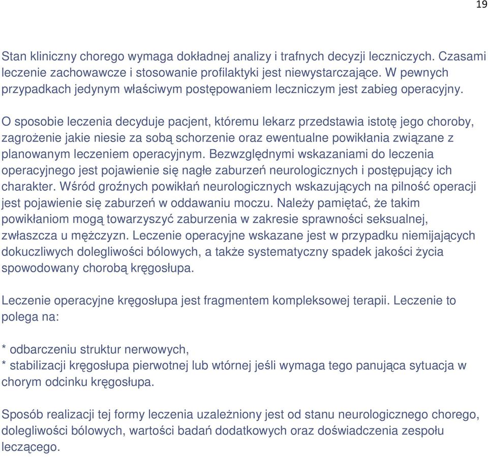 O sposobie leczenia decyduje pacjent, któremu lekarz przedstawia istotę jego choroby, zagroŝenie jakie niesie za sobą schorzenie oraz ewentualne powikłania związane z planowanym leczeniem operacyjnym.