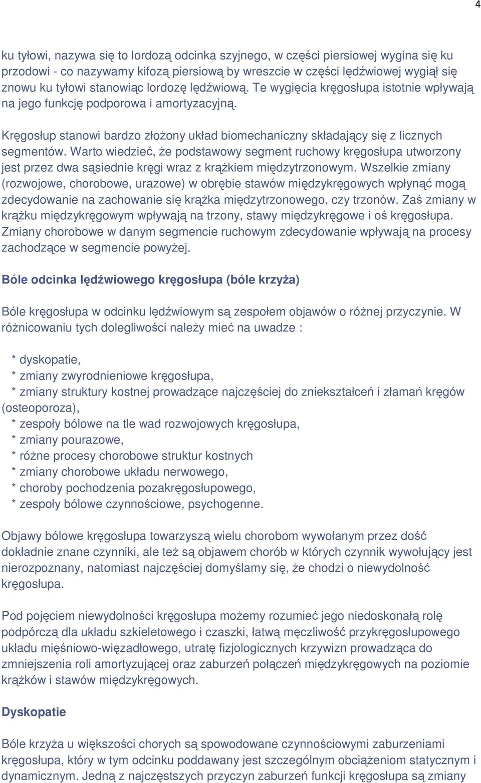 Warto wiedzieć, Ŝe podstawowy segment ruchowy kręgosłupa utworzony jest przez dwa sąsiednie kręgi wraz z krąŝkiem międzytrzonowym.