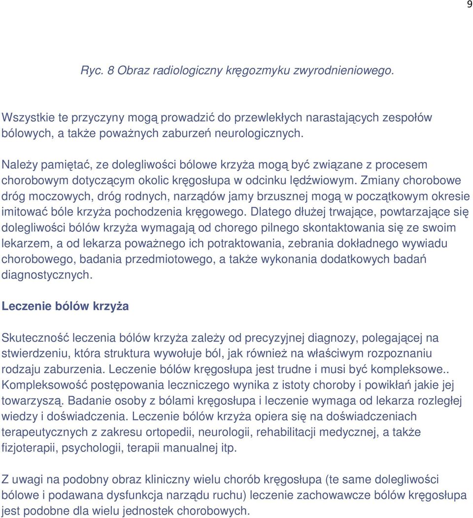 Zmiany chorobowe dróg moczowych, dróg rodnych, narządów jamy brzusznej mogą w początkowym okresie imitować bóle krzyŝa pochodzenia kręgowego.