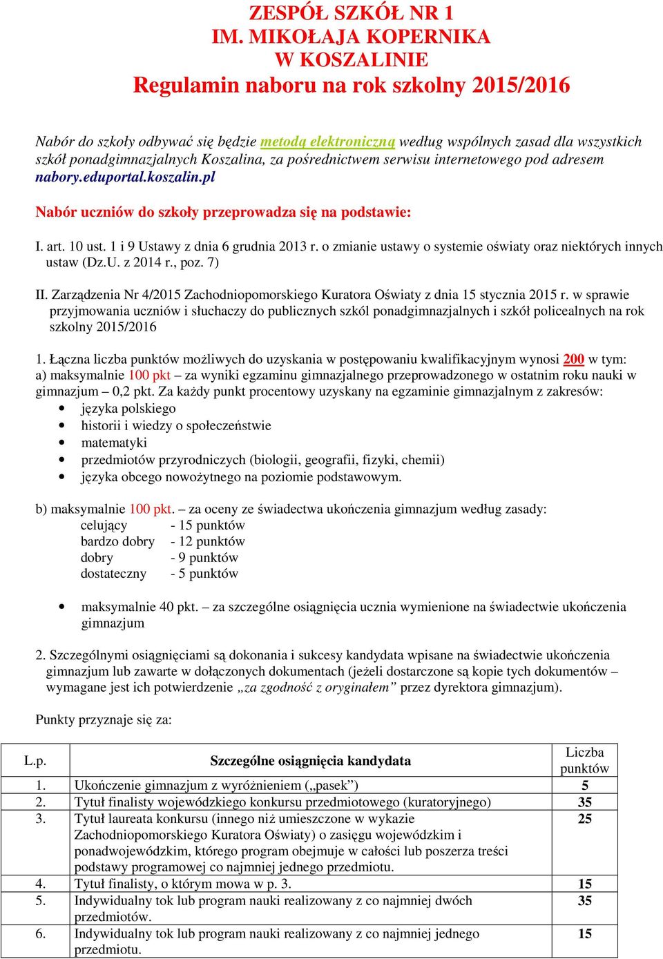 Koszalina, za pośrednictwem serwisu internetowego pod adresem nabory.eduportal.koszalin.pl Nabór uczniów do szkoły przeprowadza się na podstawie: I. art. 10 ust. 1 i 9 Ustawy z dnia 6 grudnia 2013 r.