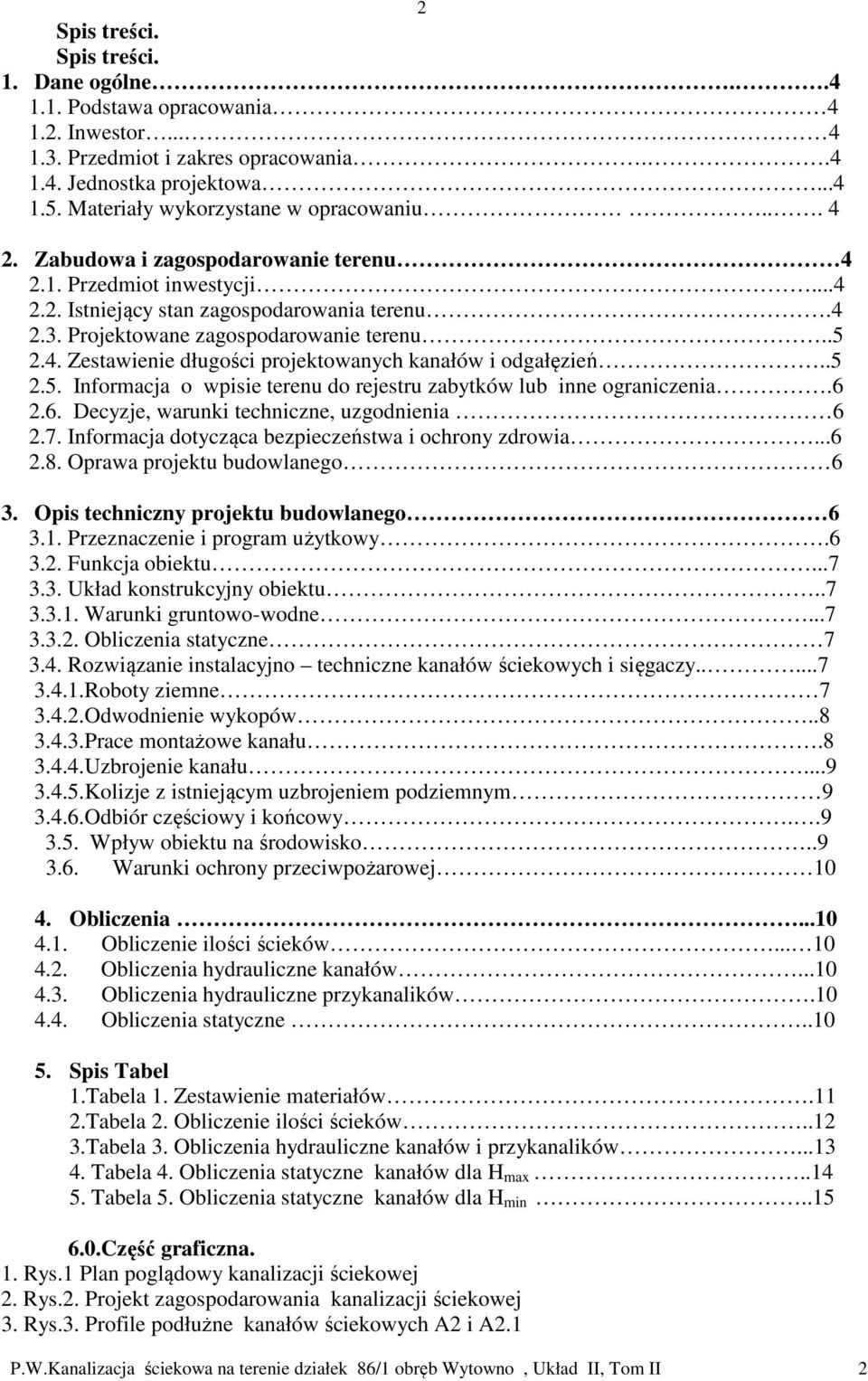 Projektowane zagospodarowanie terenu..5 2.4. Zestawienie długości projektowanych kanałów i odgałęzień..5 2.5. Informacja o wpisie terenu do rejestru zabytków lub inne ograniczenia.6 