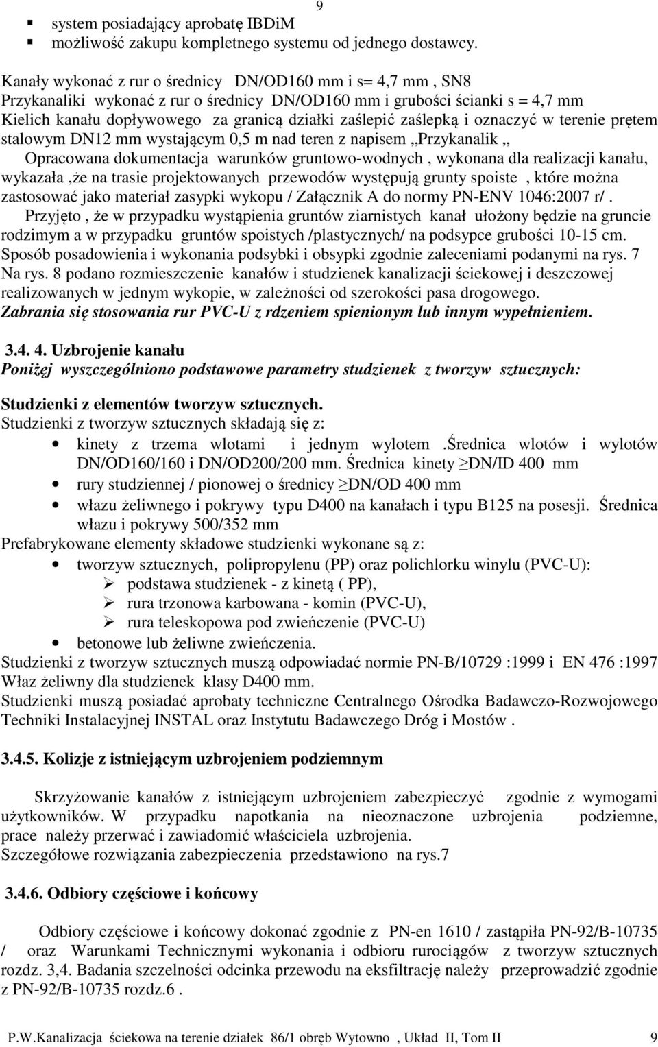 zaślepką i oznaczyć w terenie prętem stalowym DN12 mm wystającym 0,5 m nad teren z napisem Przykanalik Opracowana dokumentacja warunków gruntowo-wodnych, wykonana dla realizacji kanału, wykazała,że