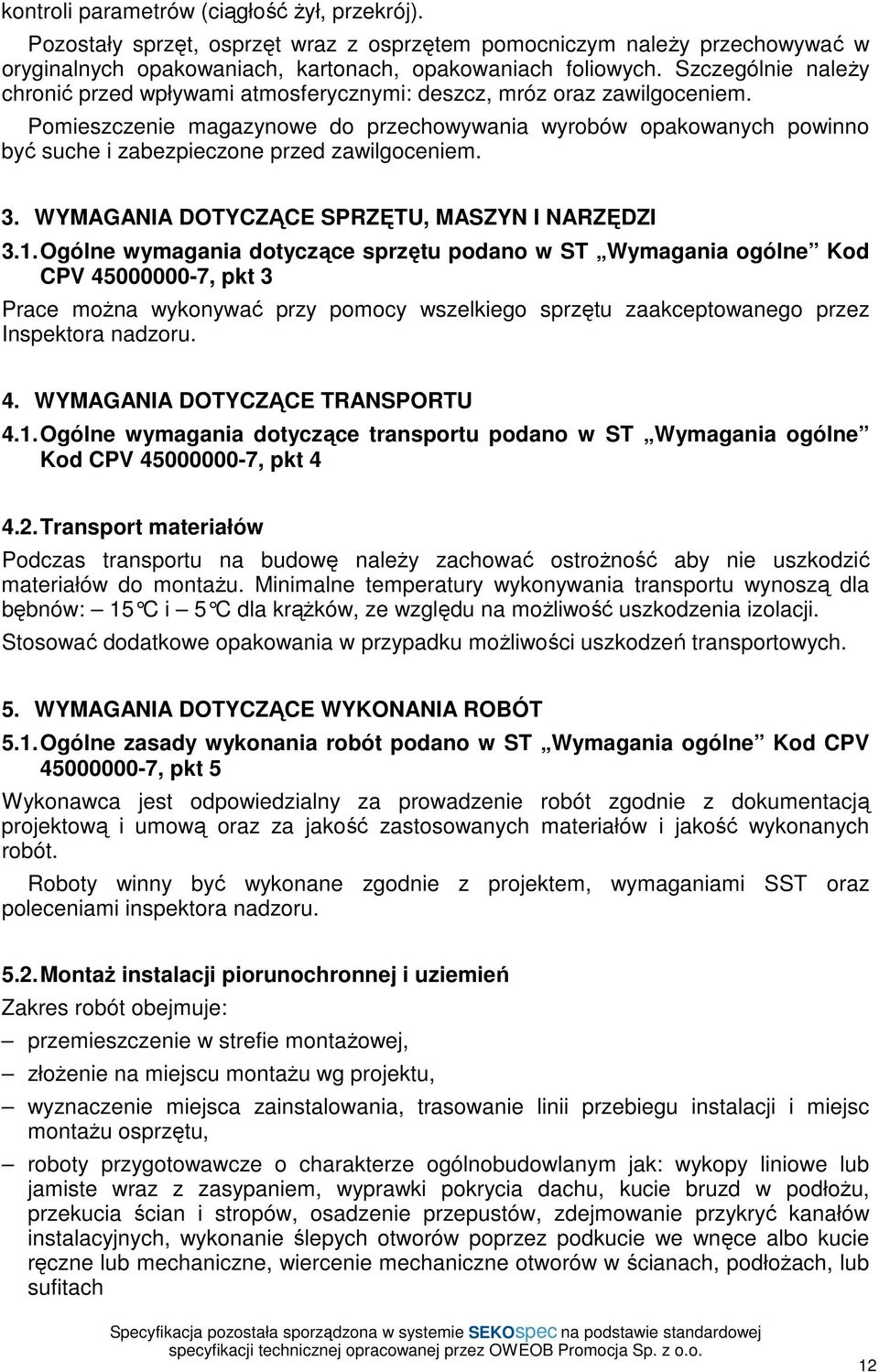 WYMAGANIA DOTYCZĄCE SPRZĘTU, MASZYN I NARZĘDZI 31Ogólne wymagania dotyczące sprzętu podano w ST Wymagania ogólne Kod CPV 45000000-7, pkt 3 Prace moŝna wykonywać przy pomocy wszelkiego sprzętu