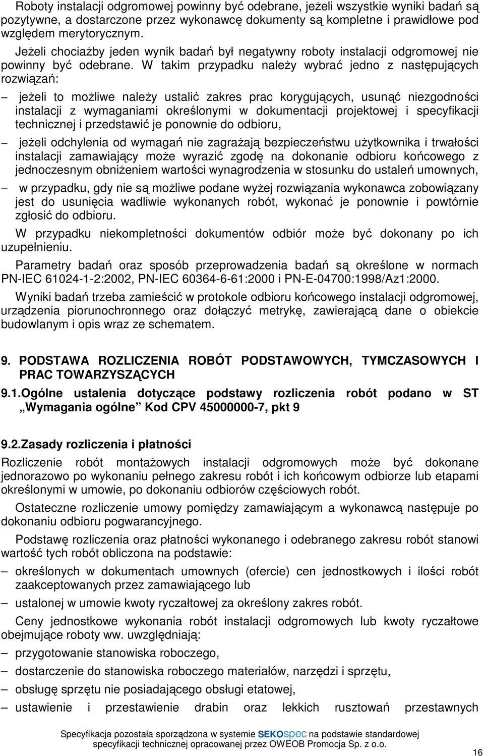 zakres prac korygujących, usunąć niezgodności instalacji z wymaganiami określonymi w dokumentacji projektowej i specyfikacji technicznej i przedstawić je ponownie do odbioru, jeŝeli odchylenia od