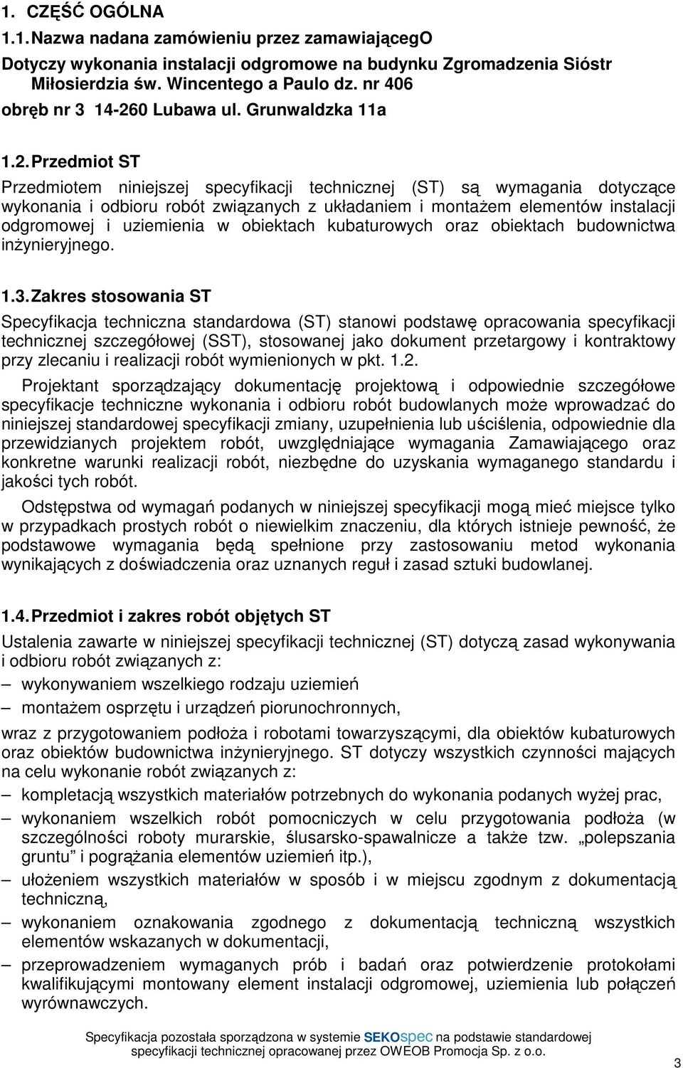 odgromowej i uziemienia w obiektach kubaturowych oraz obiektach budownictwa inŝynieryjnego 13Zakres stosowania ST Specyfikacja techniczna standardowa (ST) stanowi podstawę opracowania specyfikacji