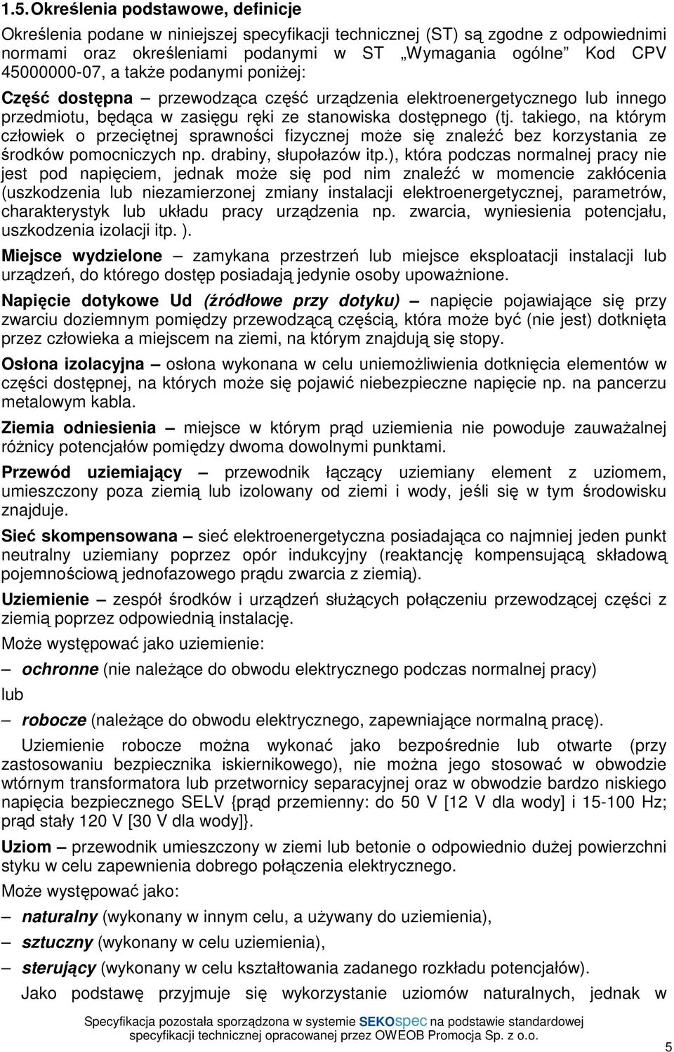 przeciętnej sprawności fizycznej moŝe się znaleźć bez korzystania ze środków pomocniczych np drabiny, słupołazów itp), która podczas normalnej pracy nie jest pod napięciem, jednak moŝe się pod nim