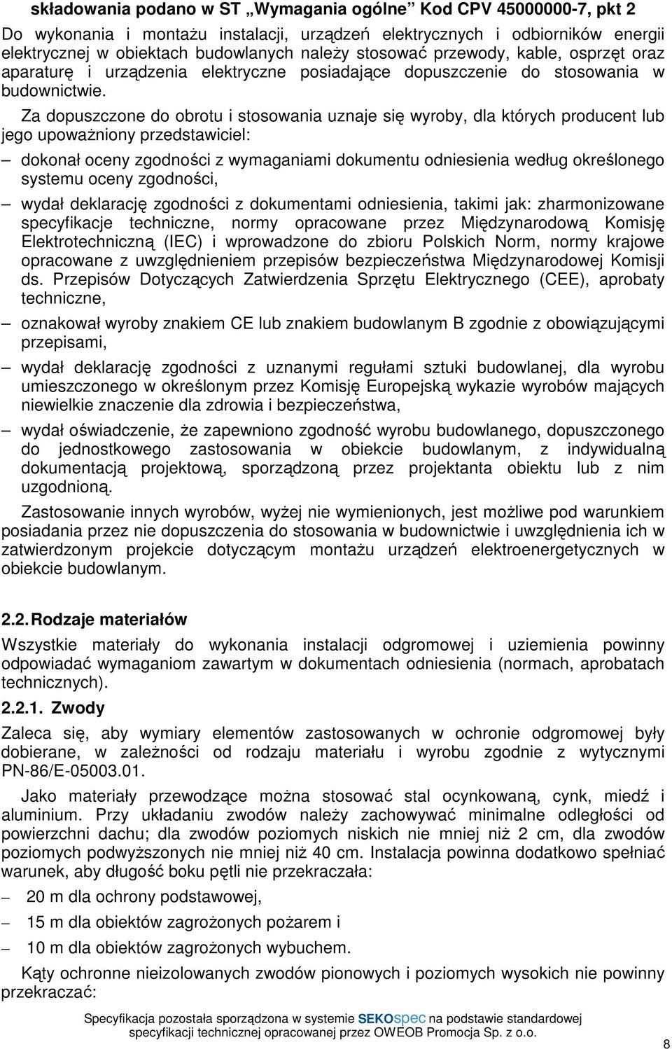 lub jego upowaŝniony przedstawiciel: dokonał oceny zgodności z wymaganiami dokumentu odniesienia według określonego systemu oceny zgodności, wydał deklarację zgodności z dokumentami odniesienia,