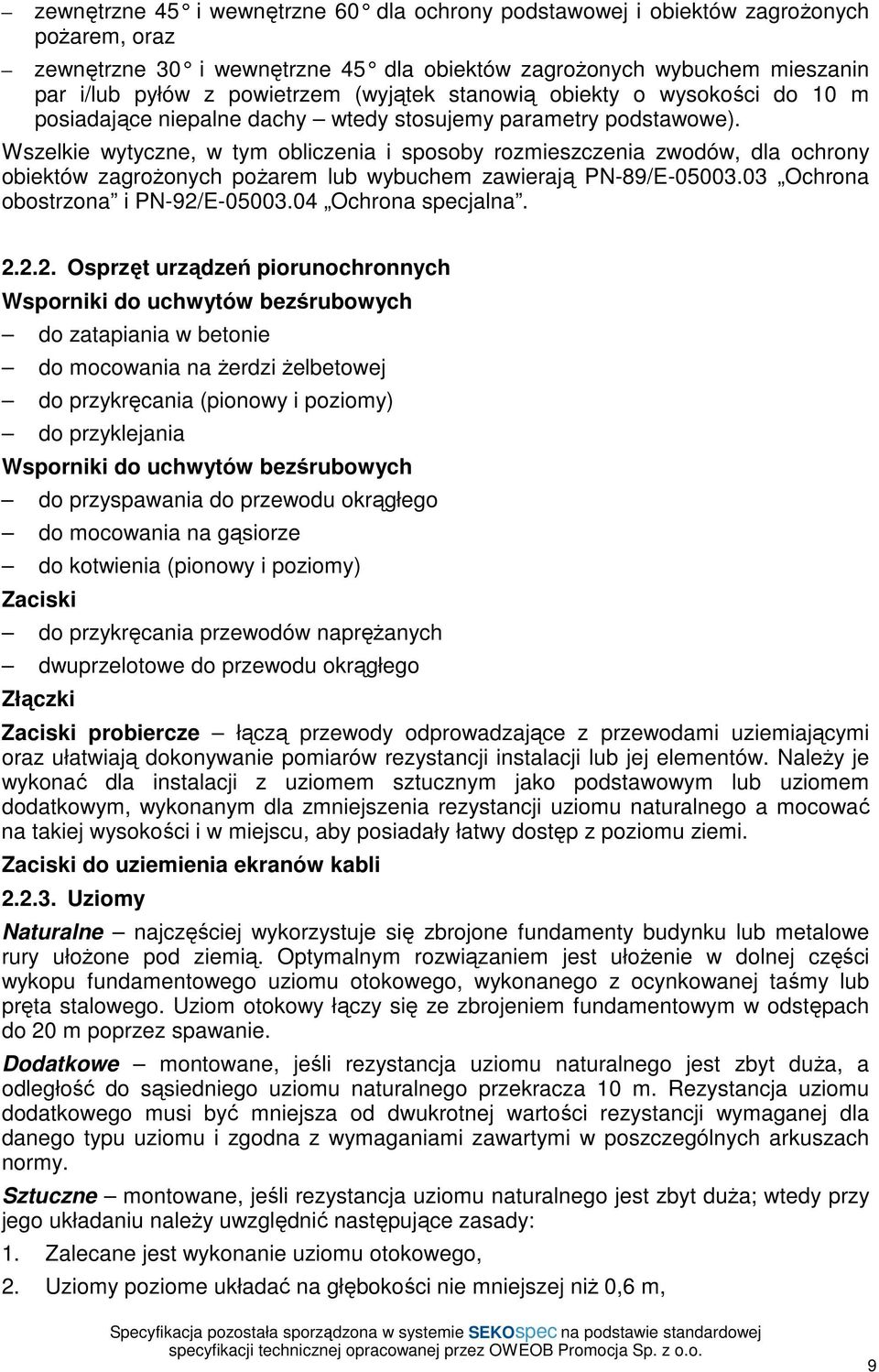obiektów zagroŝonych poŝarem lub wybuchem zawierają PN-89/E-0500303 Ochrona obostrzona i PN-92/E-0500304 Ochrona specjalna 222 Osprzęt urządzeń piorunochronnych Wsporniki do uchwytów bezśrubowych do