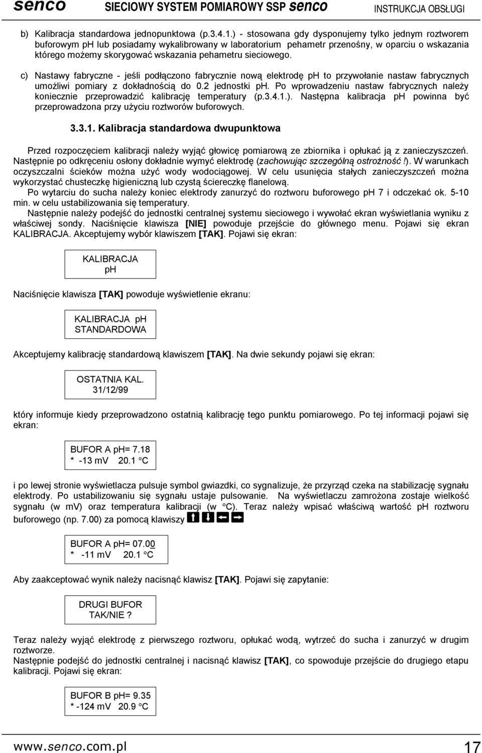 sieciowego. c) Nastawy fabryczne - jeśli podłączono fabrycznie nową elektrodę ph to przywołanie nastaw fabrycznych umożliwi pomiary z dokładnością do 0.2 jednostki ph.