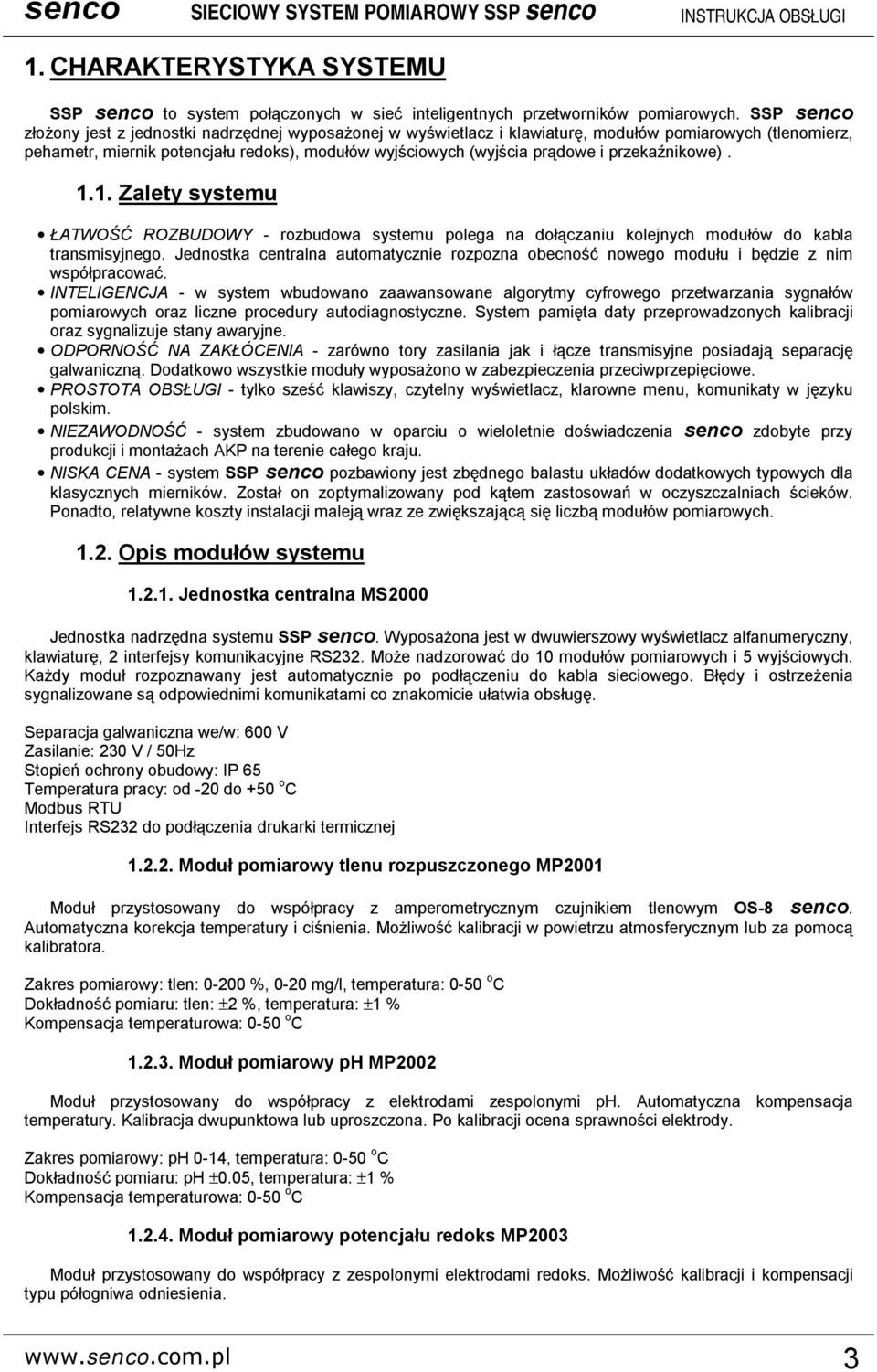 przekaźnikowe). 1.1. Zalety systemu ŁATWOŚĆ ROZBUDOWY - rozbudowa systemu polega na dołączaniu kolejnych modułów do kabla transmisyjnego.