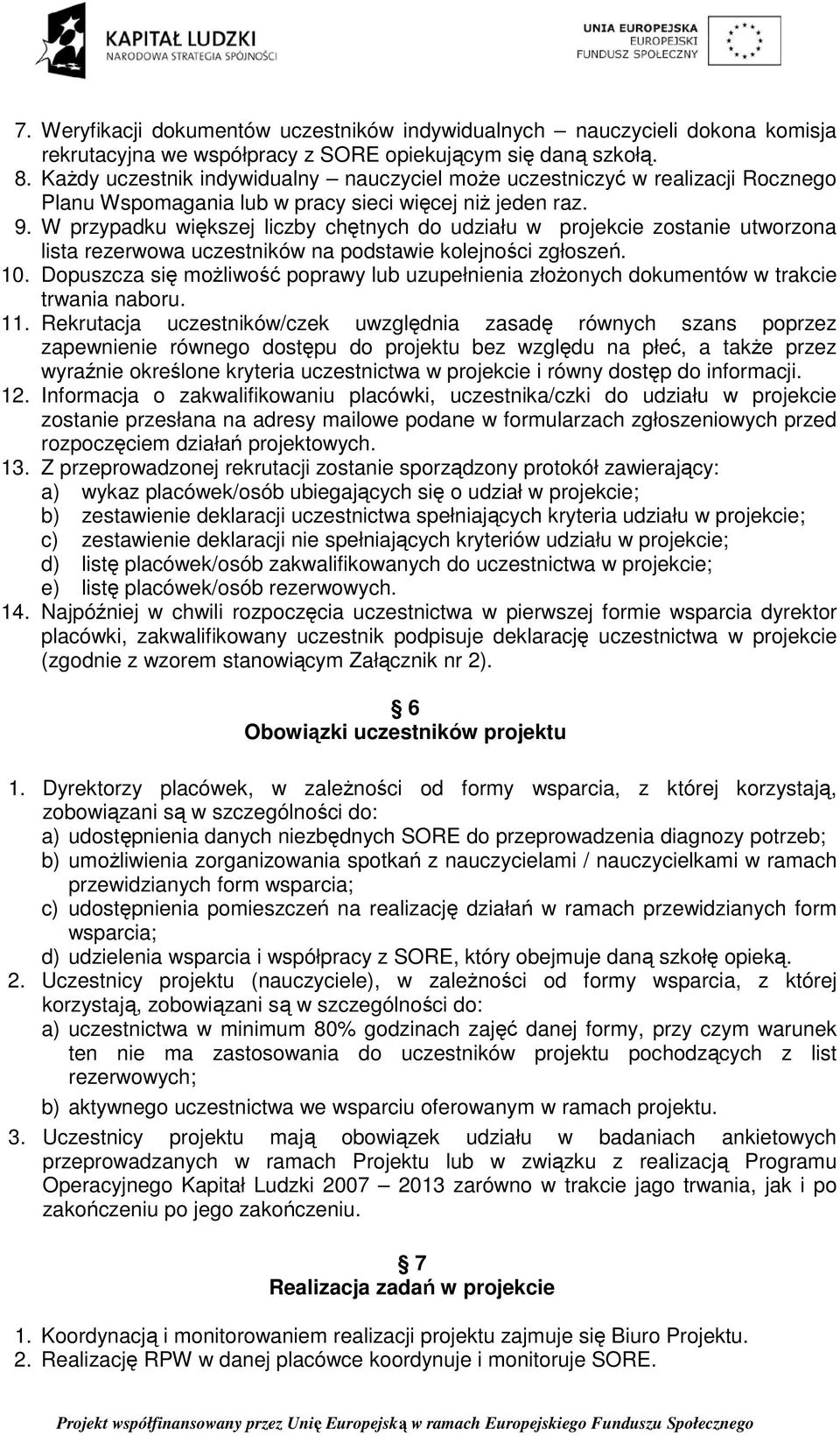 W przypadku większej liczby chętnych do udziału w projekcie zostanie utworzona lista rezerwowa uczestników na podstawie kolejności zgłoszeń. 10.