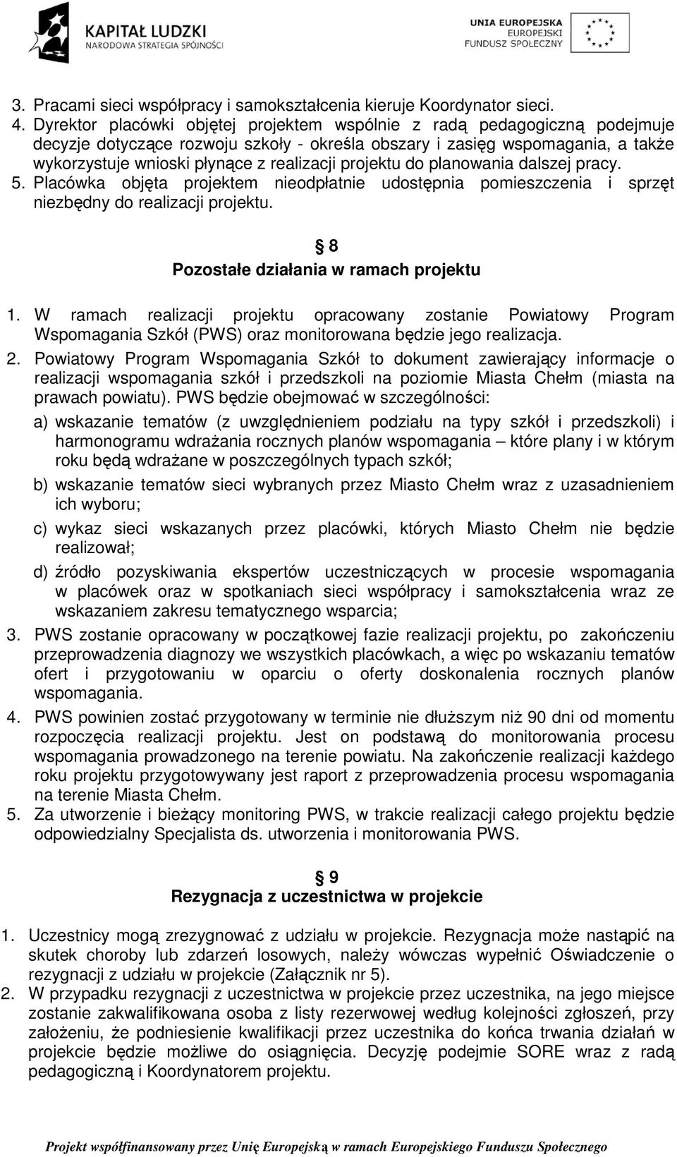 projektu do planowania dalszej pracy. 5. Placówka objęta projektem nieodpłatnie udostępnia pomieszczenia i sprzęt niezbędny do realizacji projektu. 8 Pozostałe działania w ramach projektu 1.