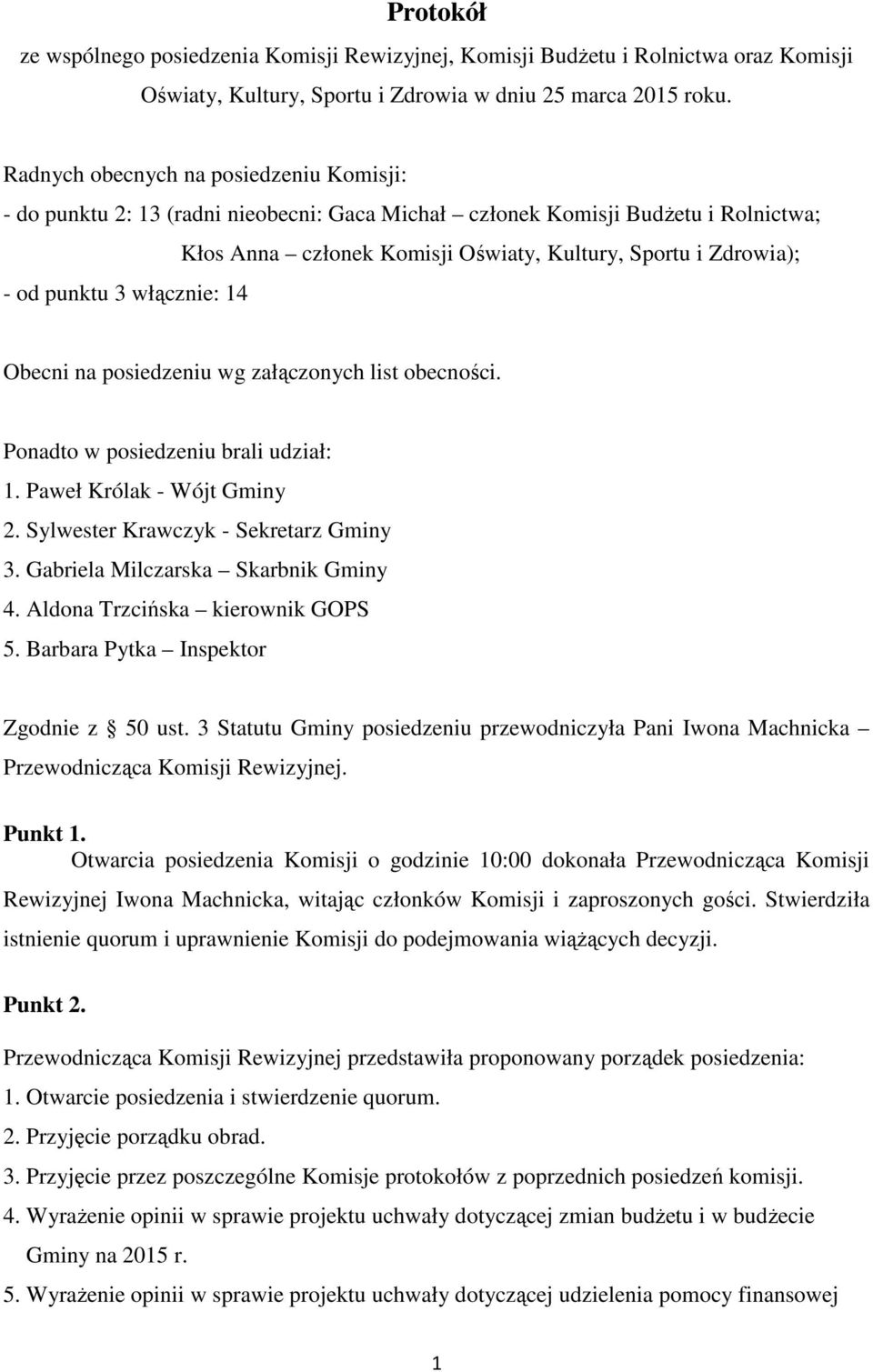 punktu 3 włącznie: 14 Obecni na posiedzeniu wg załączonych list obecności. Ponadto w posiedzeniu brali udział: 1. Paweł Królak - Wójt Gminy 2. Sylwester Krawczyk - Sekretarz Gminy 3.