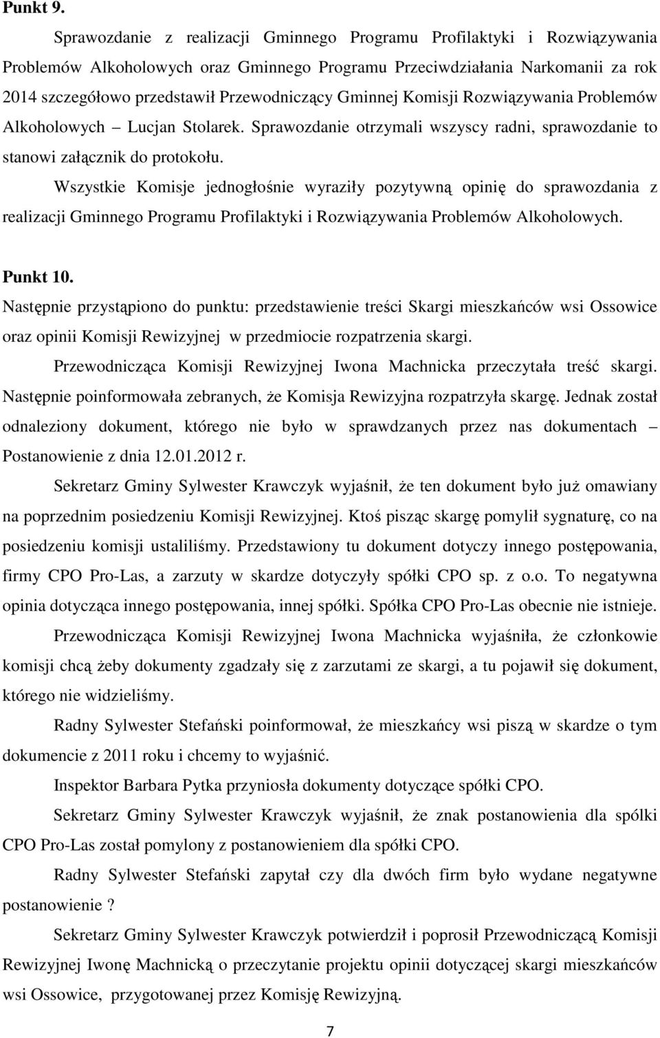 Gminnej Komisji Rozwiązywania Problemów Alkoholowych Lucjan Stolarek. Sprawozdanie otrzymali wszyscy radni, sprawozdanie to stanowi załącznik do protokołu.