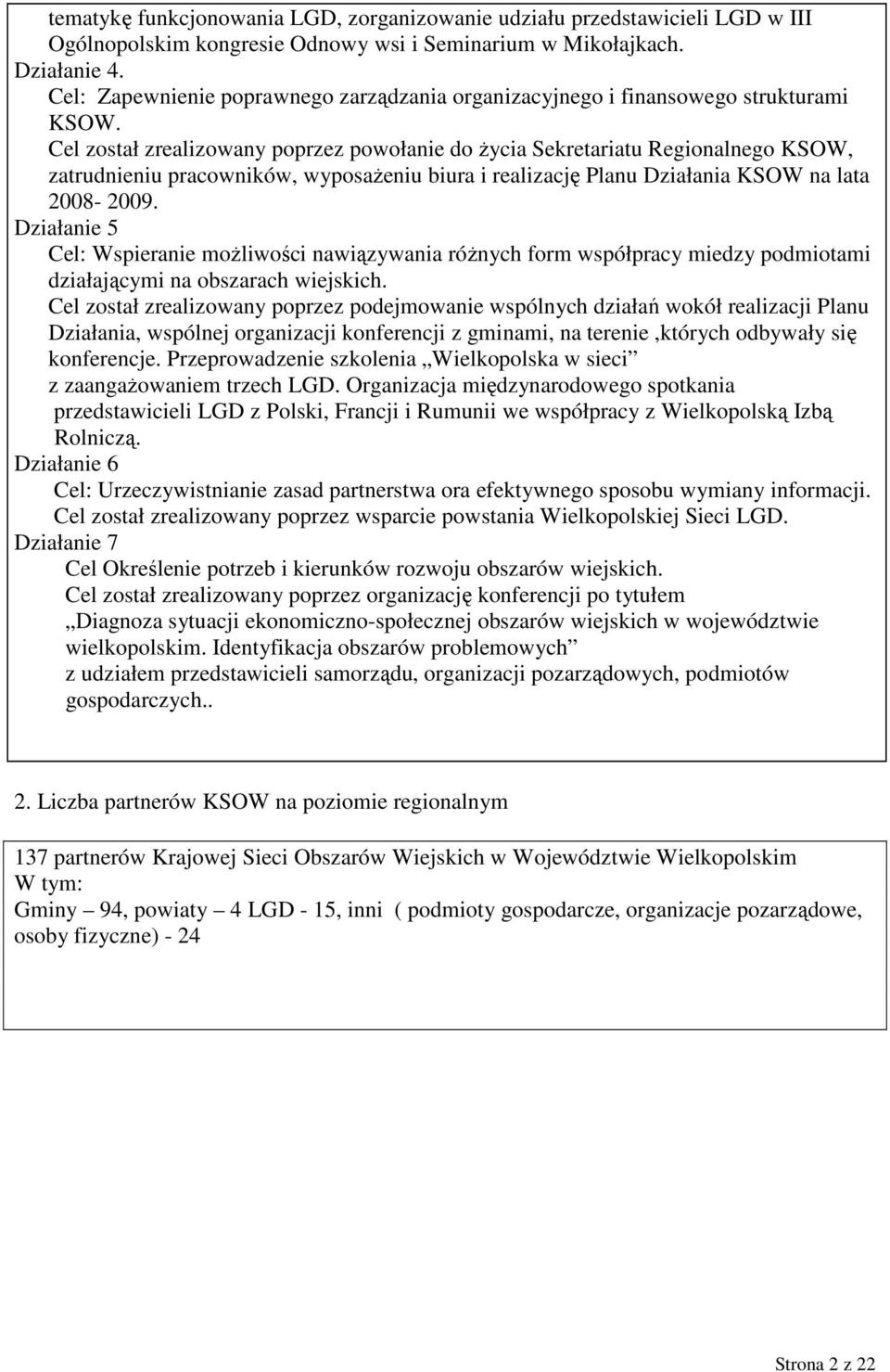 Cel został zrealizowany poprzez powołanie do Ŝycia Sekretariatu Regionalnego KSOW, zatrudnieniu pracowników, wyposaŝeniu biura i realizację Planu Działania KSOW na lata 2008-.