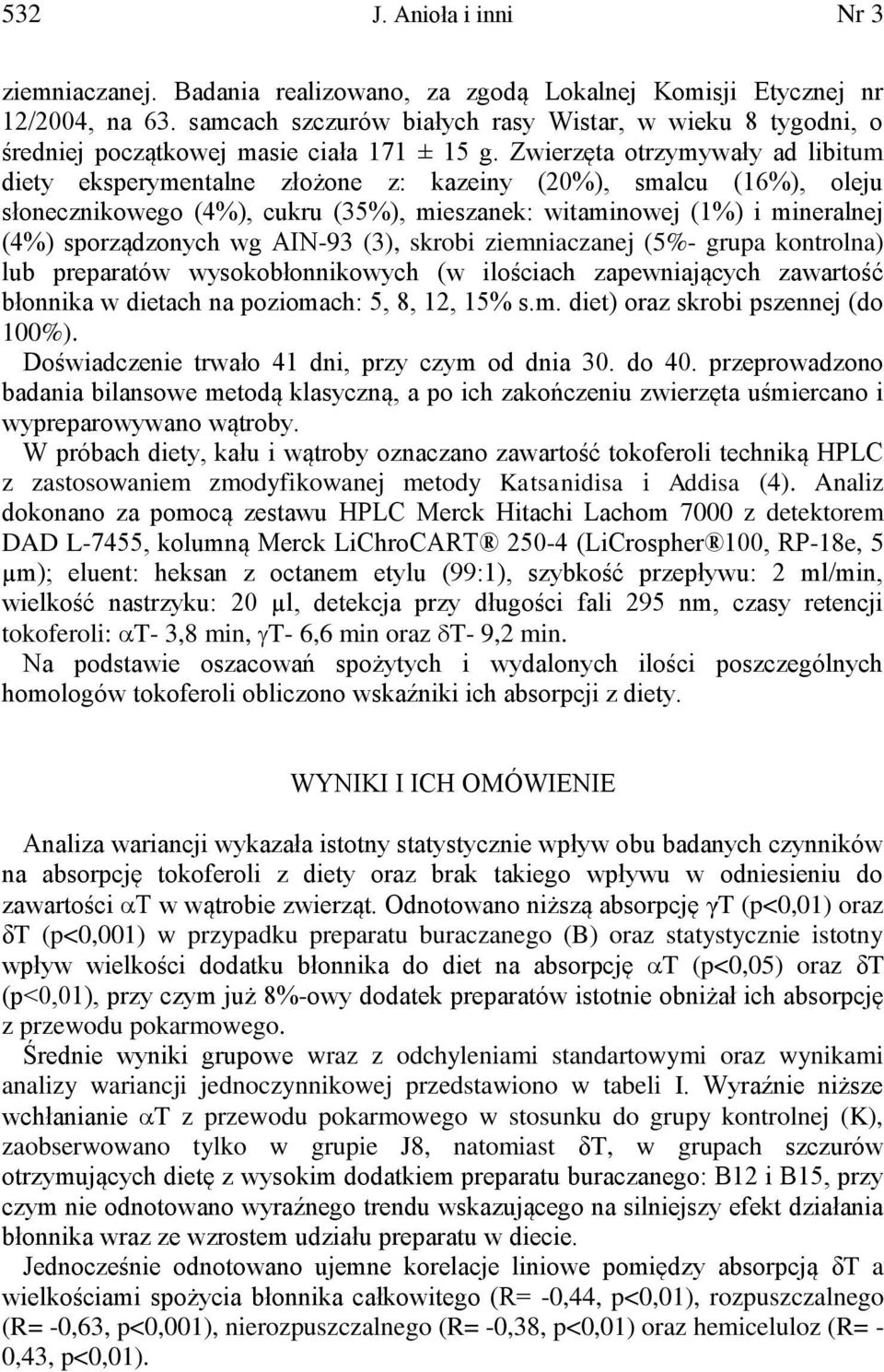 Zwierzęta otrzymywały ad libitum diety eksperymentalne złożone z: kazeiny (20%), smalcu (16%), oleju słonecznikowego (4%), cukru (35%), mieszanek: witaminowej (1%) i mineralnej (4%) sporządzonych wg