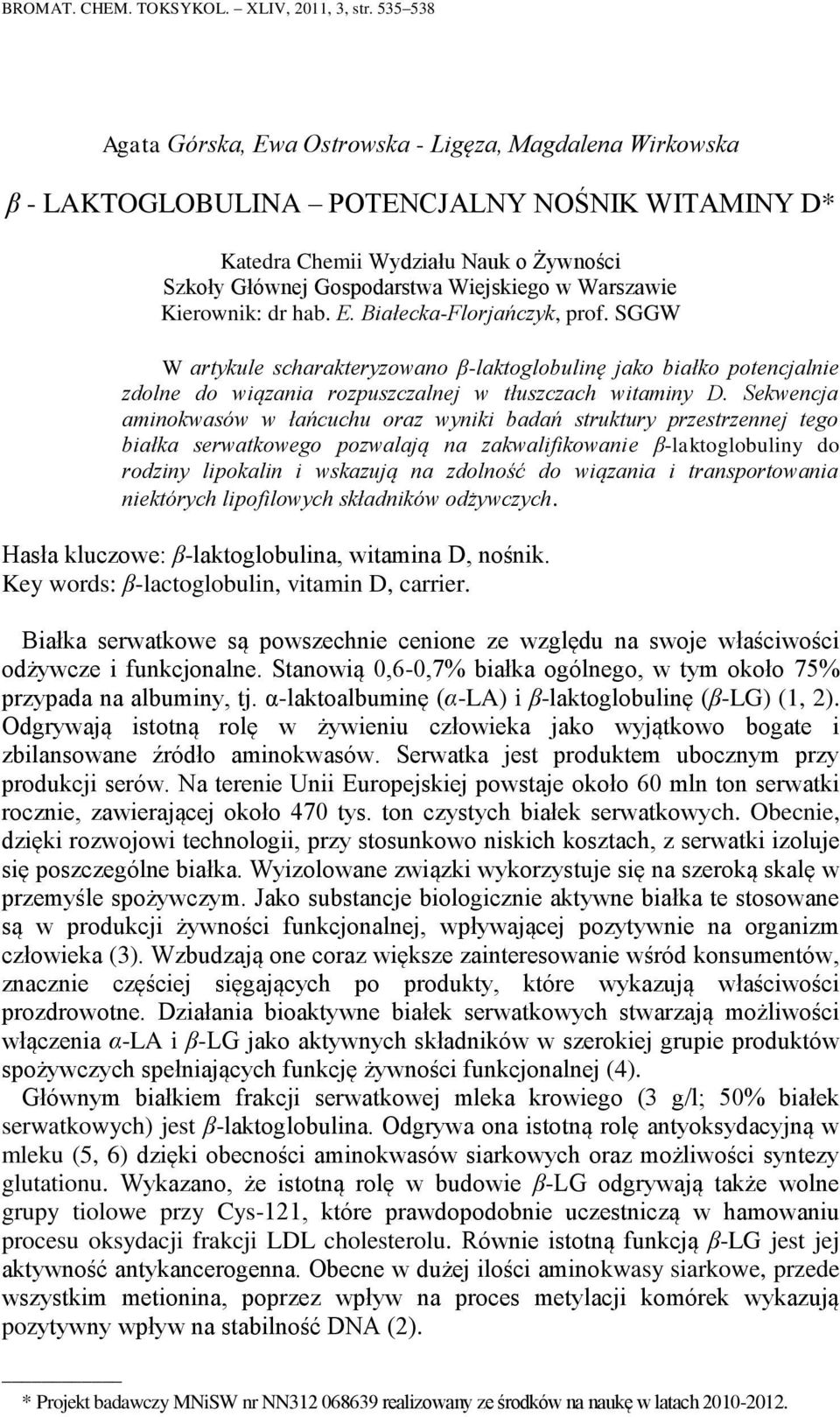 Warszawie Kierownik: dr hab. E. Białecka-Florjańczyk, prof. SGGW W artykule scharakteryzowano β-laktoglobulinę jako białko potencjalnie zdolne do wiązania rozpuszczalnej w tłuszczach witaminy D.