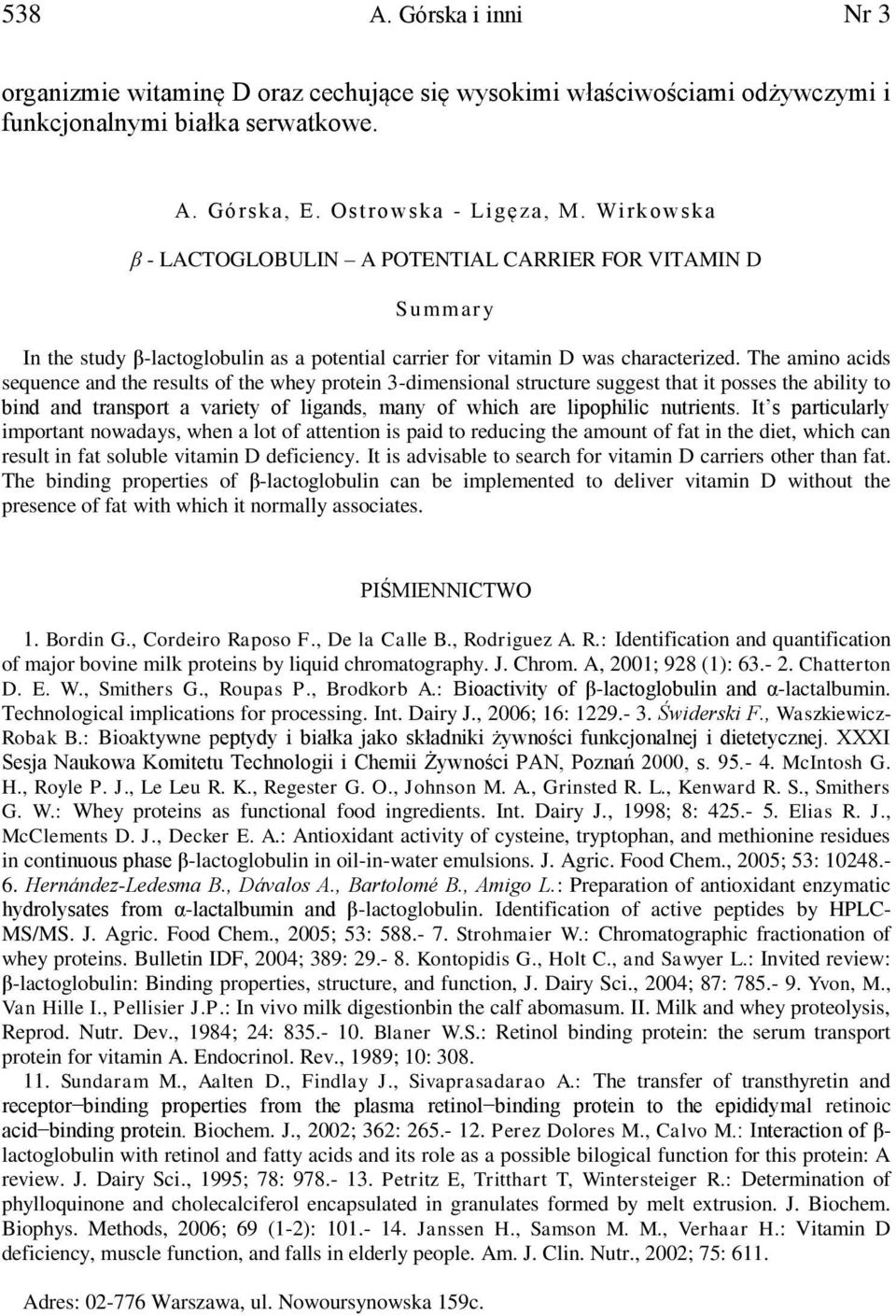 The amino acids sequence and the results of the whey protein 3-dimensional structure suggest that it posses the ability to bind and transport a variety of ligands, many of which are lipophilic