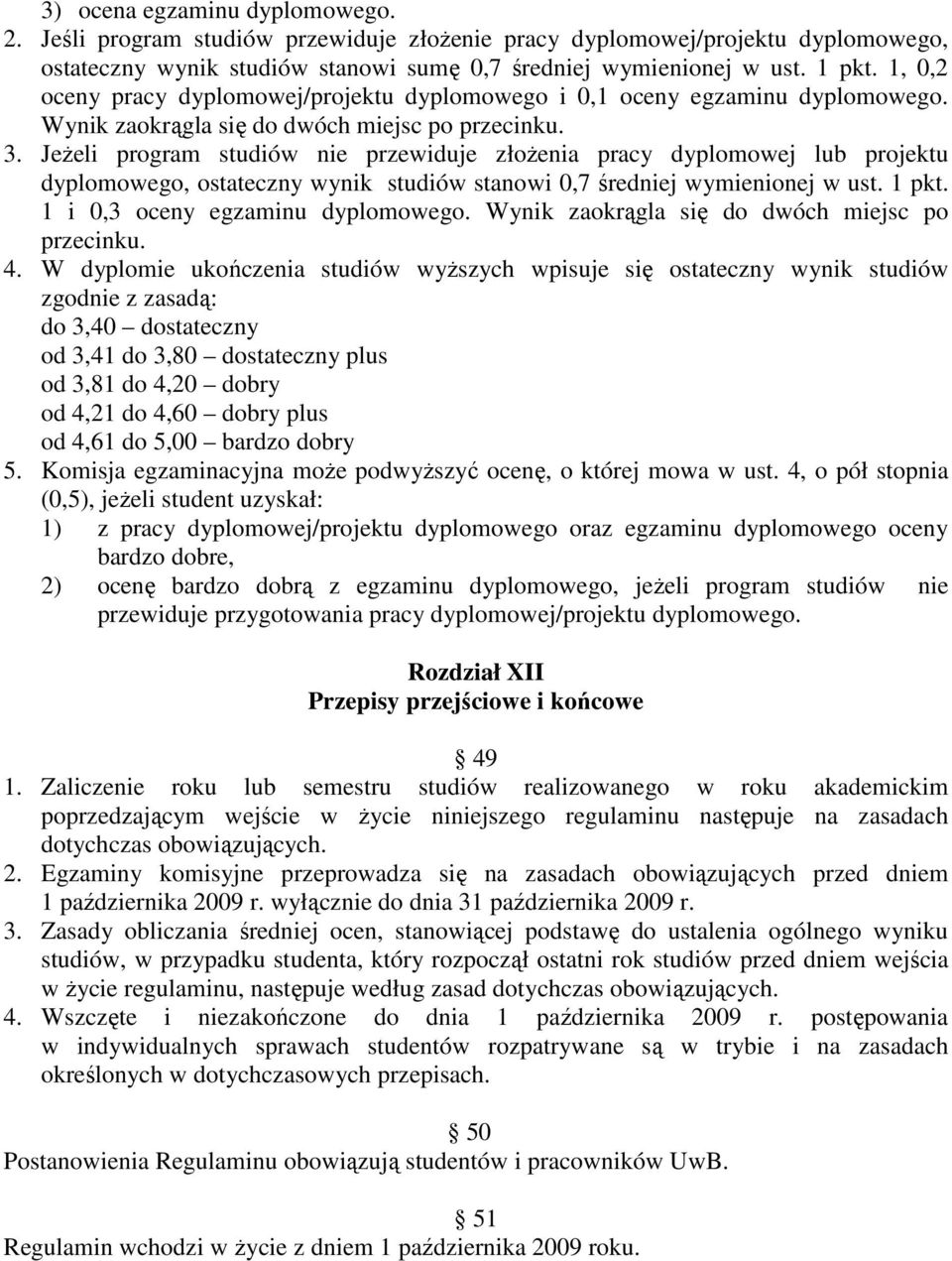 JeŜeli program studiów nie przewiduje złoŝenia pracy dyplomowej lub projektu dyplomowego, ostateczny wynik studiów stanowi 0,7 średniej wymienionej w ust. 1 pkt. 1 i 0,3 oceny egzaminu dyplomowego.