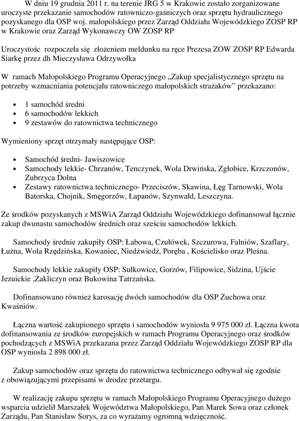 dh Mieczysława Odrzywołka W ramach Małopolskiego Programu Operacyjnego Zakup specjalistycznego sprzętu na potrzeby wzmacniania potencjału ratowniczego małopolskich strażaków przekazano: 1 samochód