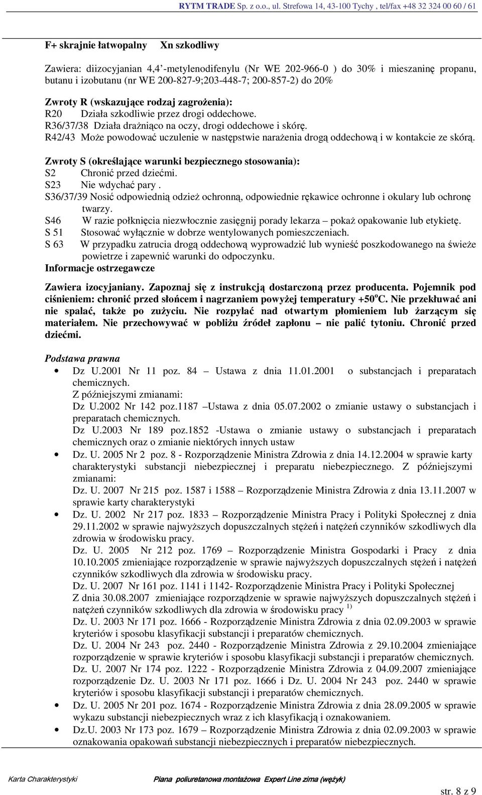 R42/43 Może powodować uczulenie w następstwie narażenia drogą oddechową i w kontakcie ze skórą. Zwroty S (określające warunki bezpiecznego stosowania): S2 Chronić przed dziećmi. S23 Nie wdychać pary.