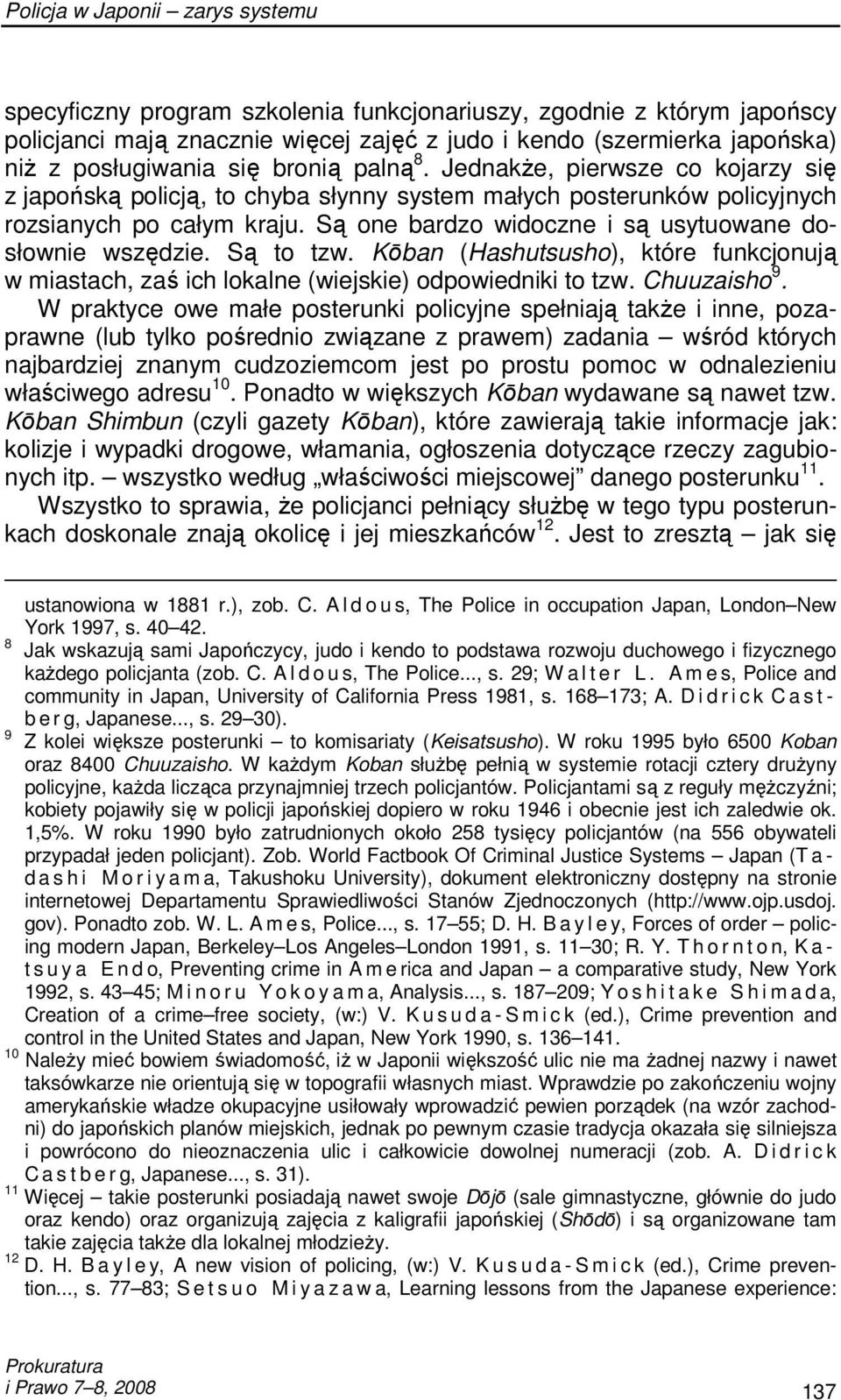 Są to tzw. Kōban (Hashutsusho), które funkcjonują w miastach, zaś ich lokalne (wiejskie) odpowiedniki to tzw. Chuuzaisho 9.