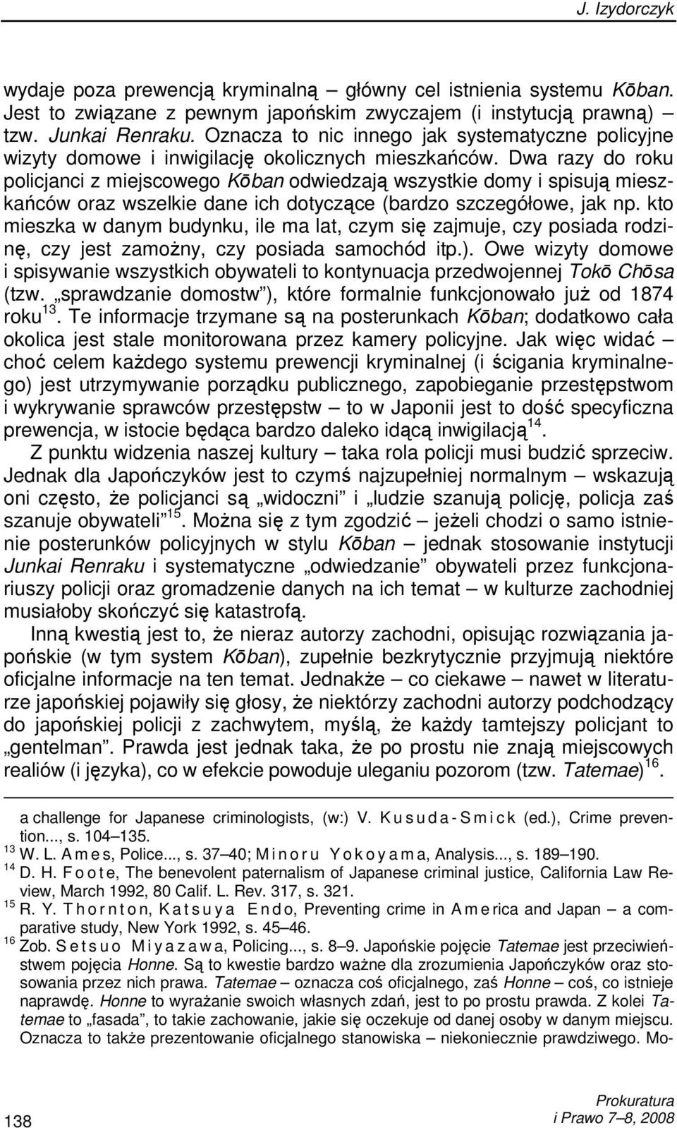 Dwa razy do roku policjanci z miejscowego Kōban odwiedzają wszystkie domy i spisują mieszkańców oraz wszelkie dane ich dotyczące (bardzo szczegółowe, jak np.
