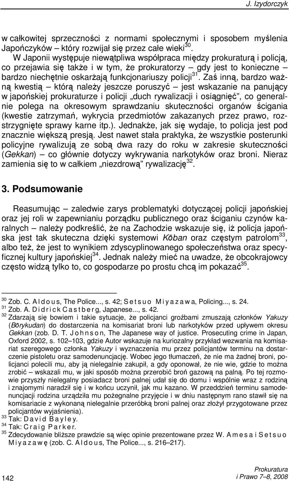 Zaś inną, bardzo waŝną kwestią którą naleŝy jeszcze poruszyć jest wskazanie na panujący w japońskiej prokuraturze i policji duch rywalizacji i osiągnięć, co generalnie polega na okresowym sprawdzaniu