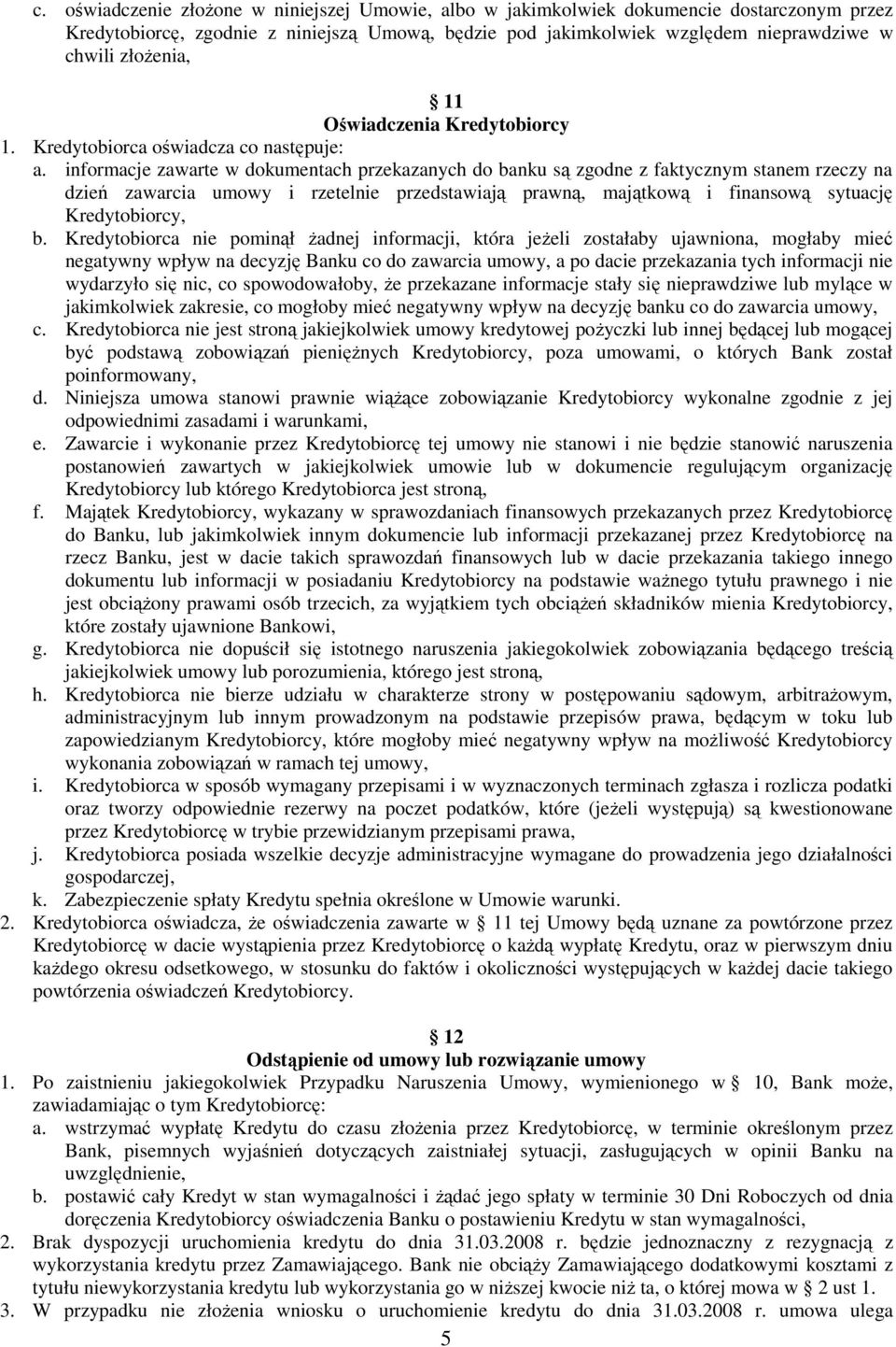 informacje zawarte w dokumentach przekazanych do banku są zgodne z faktycznym stanem rzeczy na dzień zawarcia umowy i rzetelnie przedstawiają prawną, majątkową i finansową sytuację Kredytobiorcy, b.