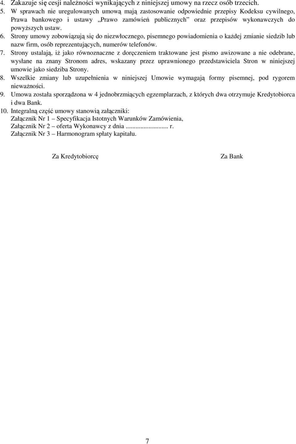 Strony umowy zobowiązują się do niezwłocznego, pisemnego powiadomienia o kaŝdej zmianie siedzib lub nazw firm, osób reprezentujących, numerów telefonów. 7.