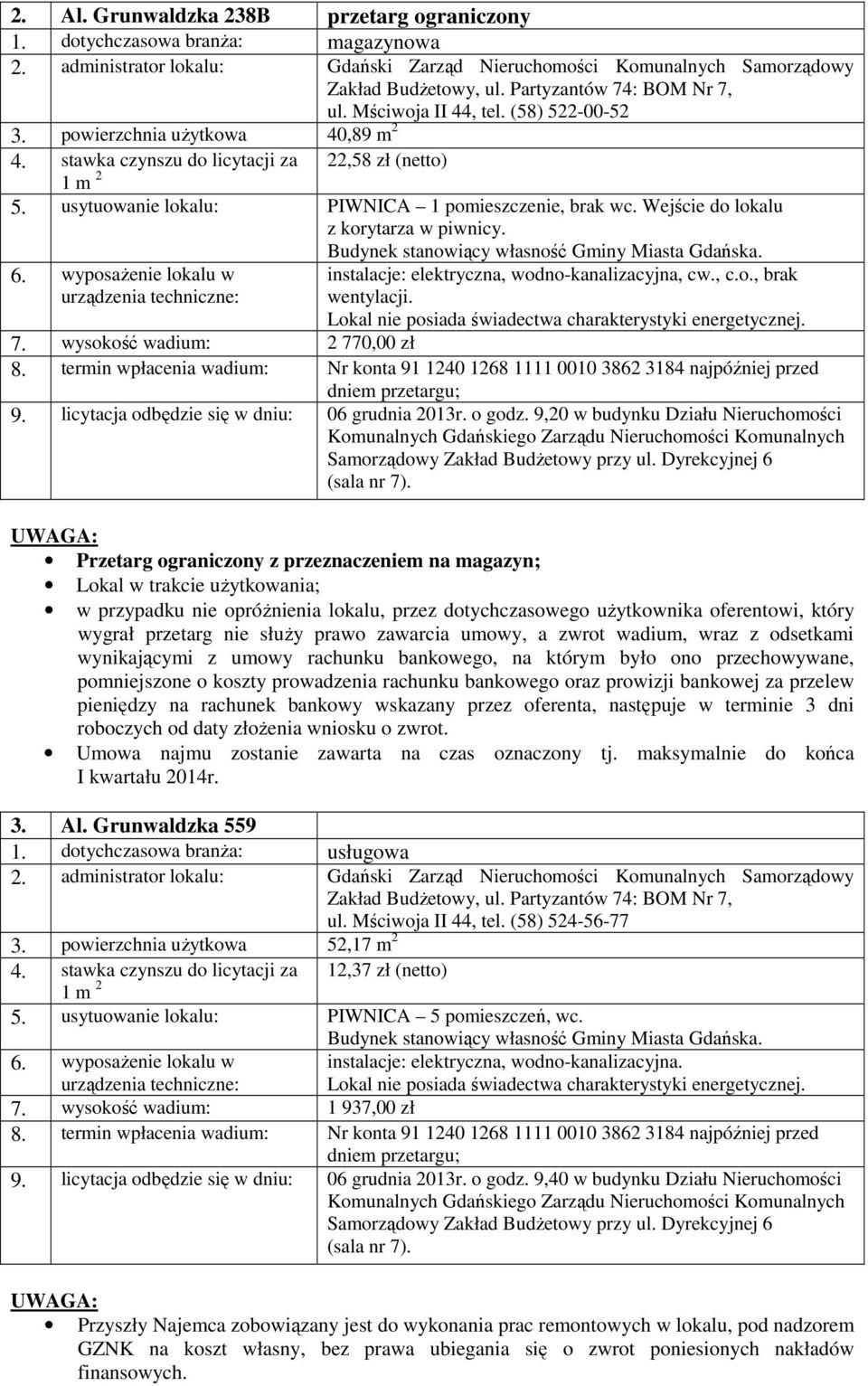 instalacje: elektryczna, wodno-kanalizacyjna, cw., c.o., brak wentylacji. 7. wysokość wadium: 2 770,00 zł 9. licytacja odbędzie się w dniu: 06 grudnia 2013r. o godz.