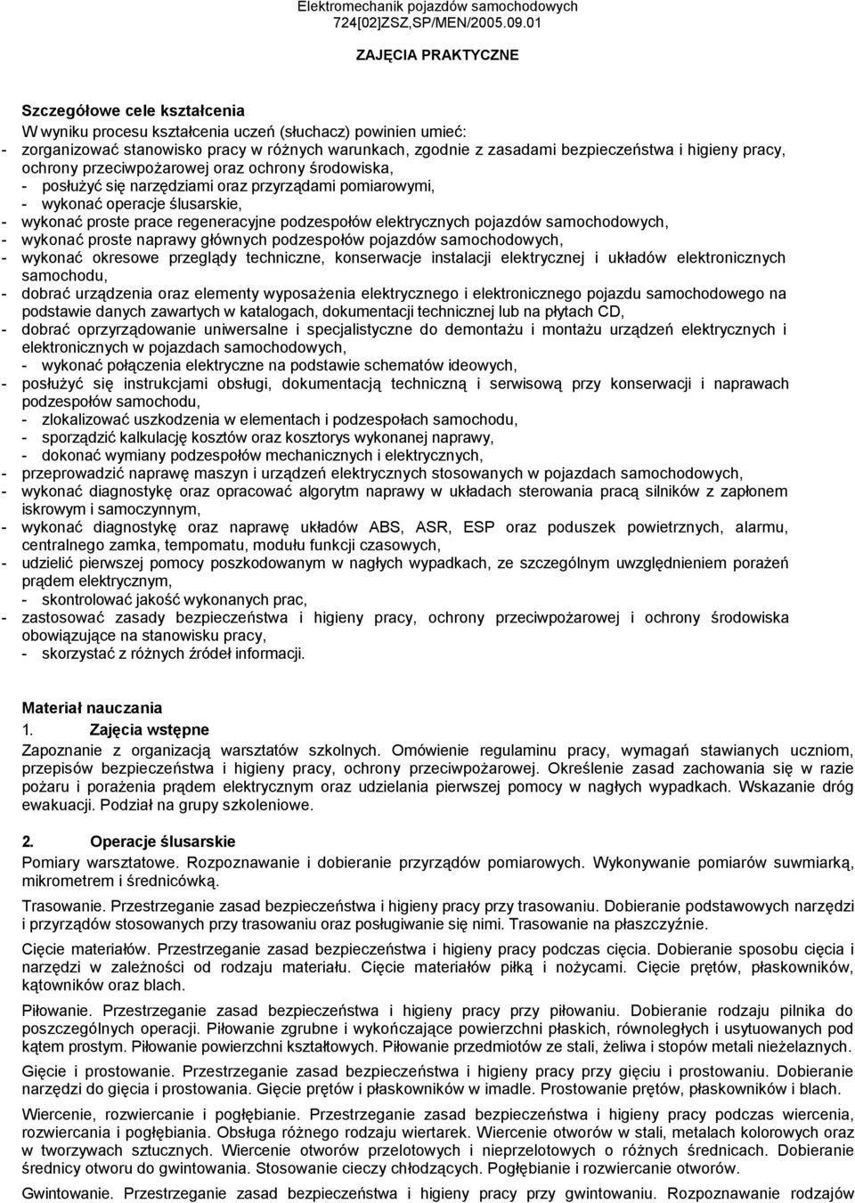 i higieny pracy, ochrony przeciwpożarowej oraz ochrony środowiska, - posłużyć się narzędziami oraz przyrządami pomiarowymi, - wykonać operacje ślusarskie, - wykonać proste prace regeneracyjne