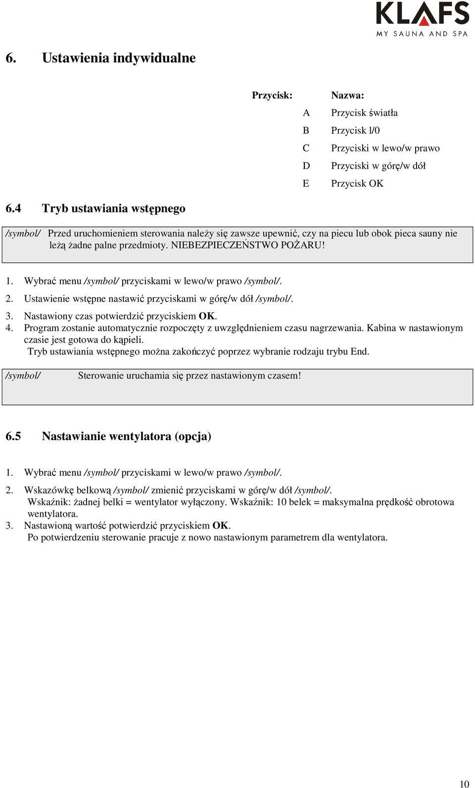Wybrać menu /symbol/ przyciskami w lewo/w prawo /symbol/. 2. Ustawienie wstępne nastawić przyciskami w górę/w dół /symbol/. 3. Nastawiony czas potwierdzić przyciskiem OK. 4.