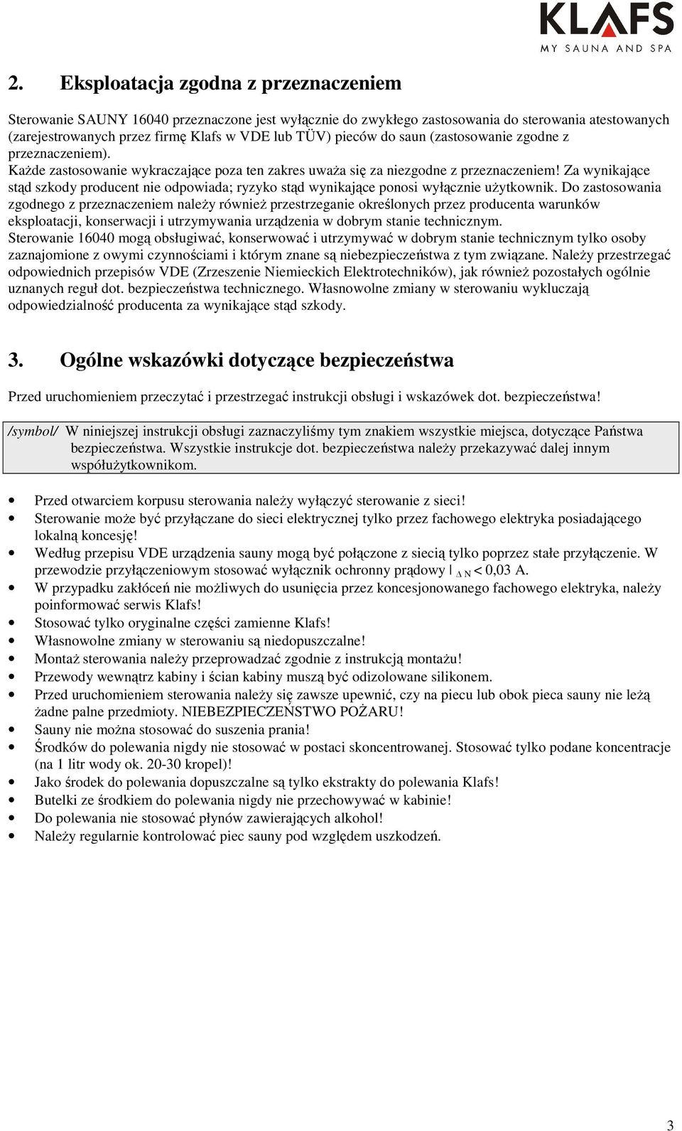 Za wynikające stąd szkody producent nie odpowiada; ryzyko stąd wynikające ponosi wyłącznie uŝytkownik.