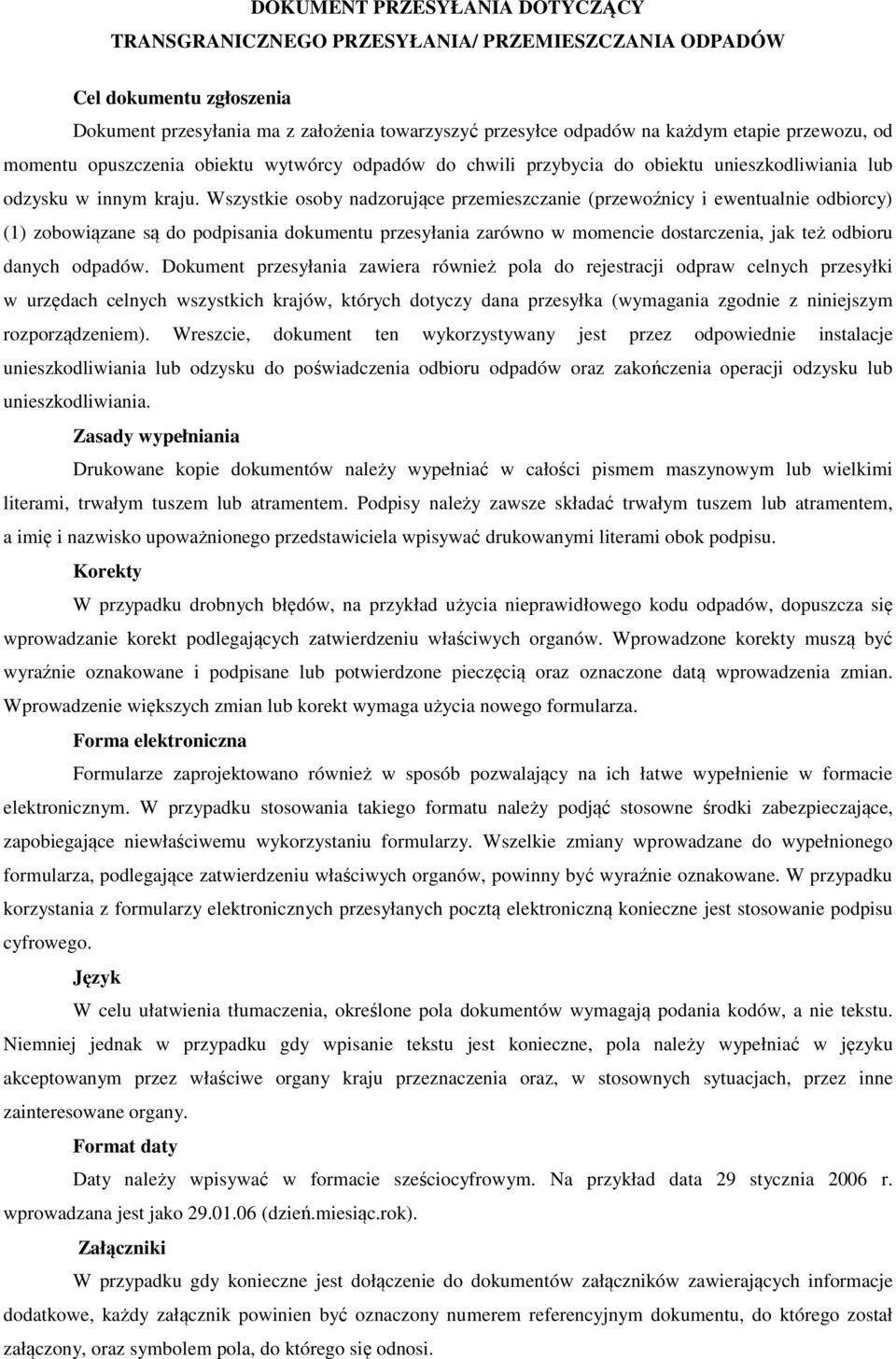 Wszystkie osoby nadzorujące przemieszczanie (przewoźnicy i ewentualnie odbiorcy) (1) zobowiązane są do podpisania dokumentu przesyłania zarówno w momencie dostarczenia, jak też odbioru danych odpadów.