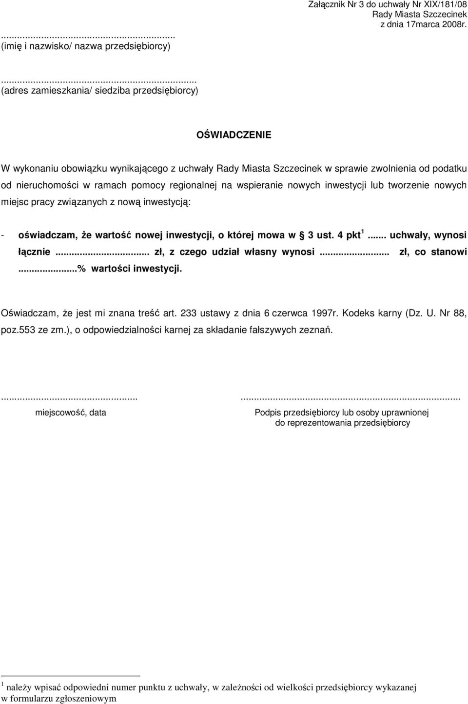 z nową inwestycją: - oświadczam, Ŝe wartość nowej inwestycji, o której mowa w 3 ust. 4 pkt 1... uchwały, wynosi łącznie... zł, z czego udział własny wynosi... zł, co stanowi...% wartości inwestycji.