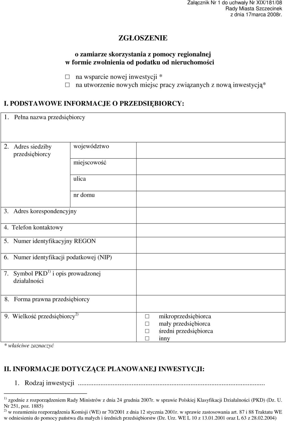 I. PODSTAWOWE INFORMACJE O PRZEDSIĘBIORCY: 1. Pełna nazwa przedsiębiorcy 2. Adres siedziby przedsiębiorcy województwo miejscowość 3. Adres korespondencyjny 4. Telefon kontaktowy ulica nr domu 5.