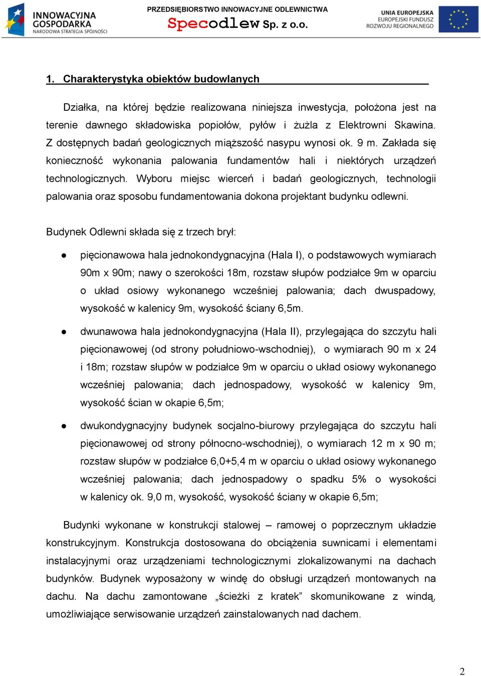 Z dostępnych badań geologicznych miąższość nasypu wynosi ok. 9 m. Zakłada się konieczność wykonania palowania fundamentów hali i niektórych urządzeń technologicznych.