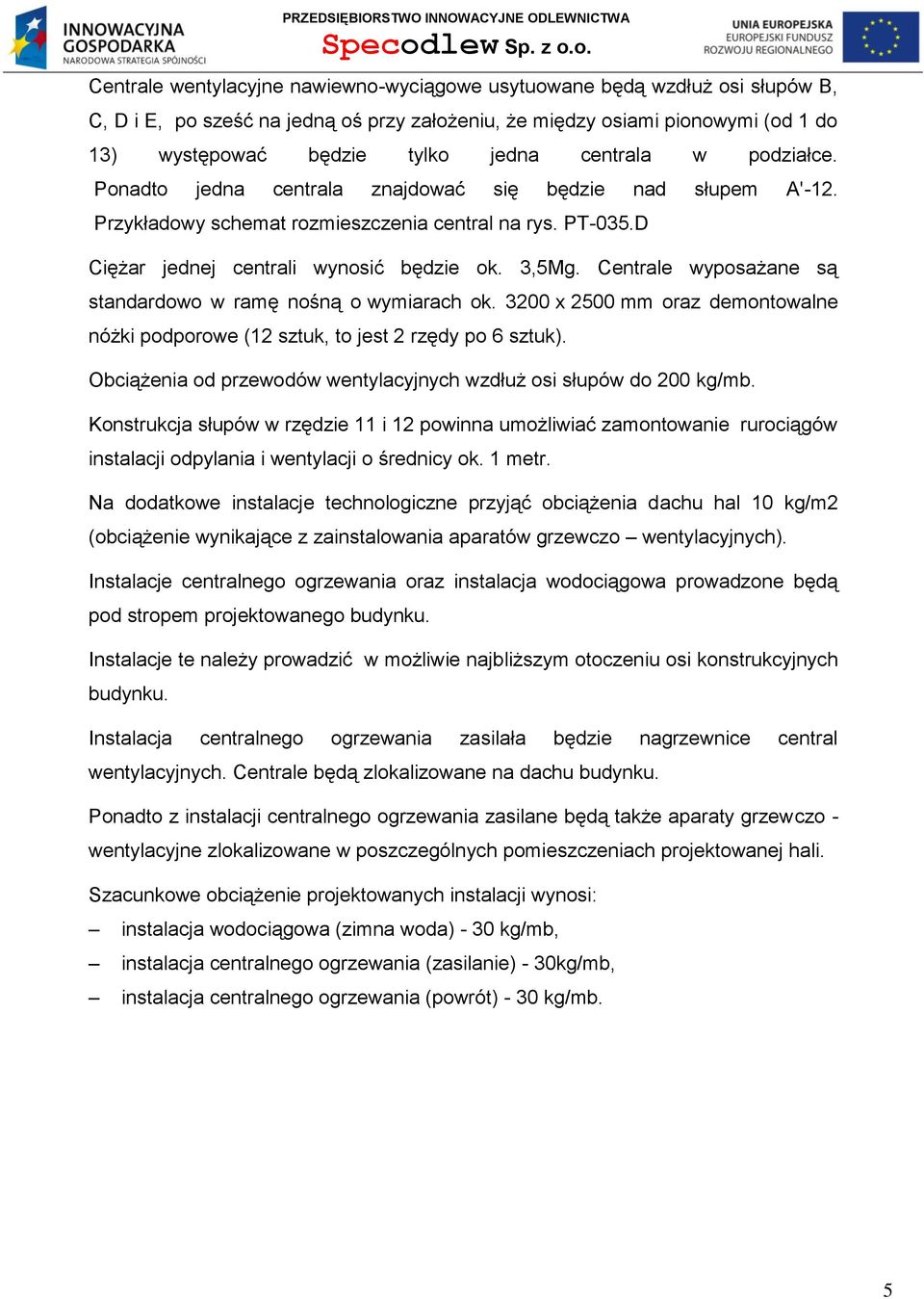 o. Centrale wentylacyjne nawiewno-wyciągowe usytuowane będą wzdłuż osi słupów B, C, D i E, po sześć na jedną oś przy założeniu, że między osiami pionowymi (od 1 do 13) występować będzie tylko jedna