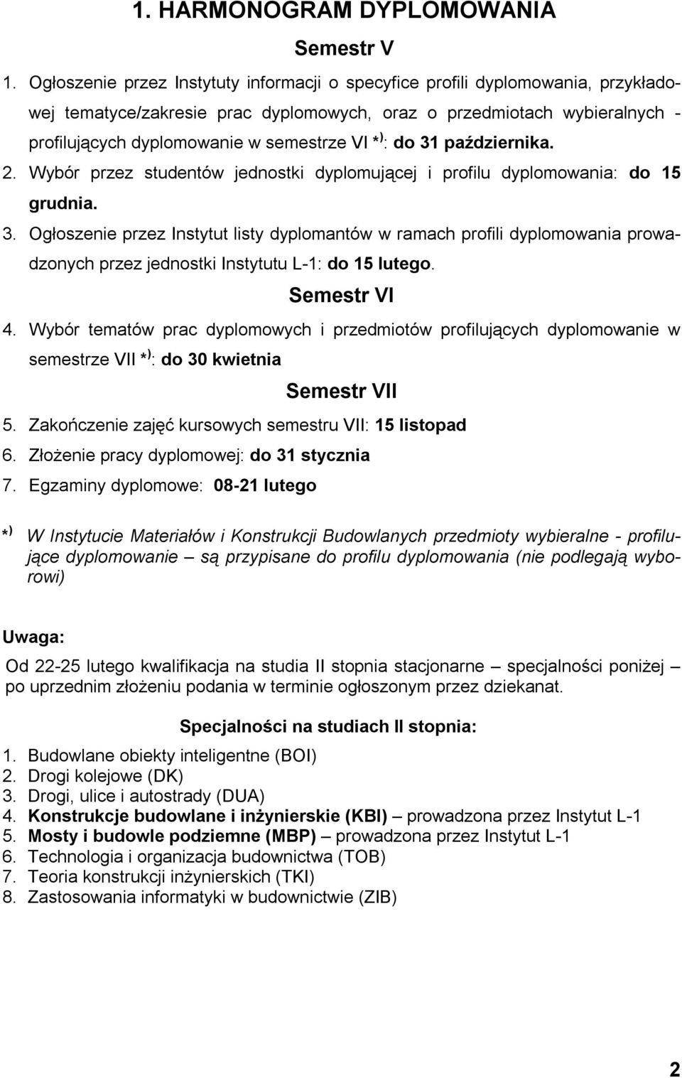 ) : do 31 października. 2. Wybór przez studentów jednostki dyplomującej i profilu dyplomowania: do 15 grudnia. 3. Ogłoszenie przez Instytut listy dyplomantów w ramach profili dyplomowania prowadzonych przez jednostki Instytutu L-1: do 15 lutego.