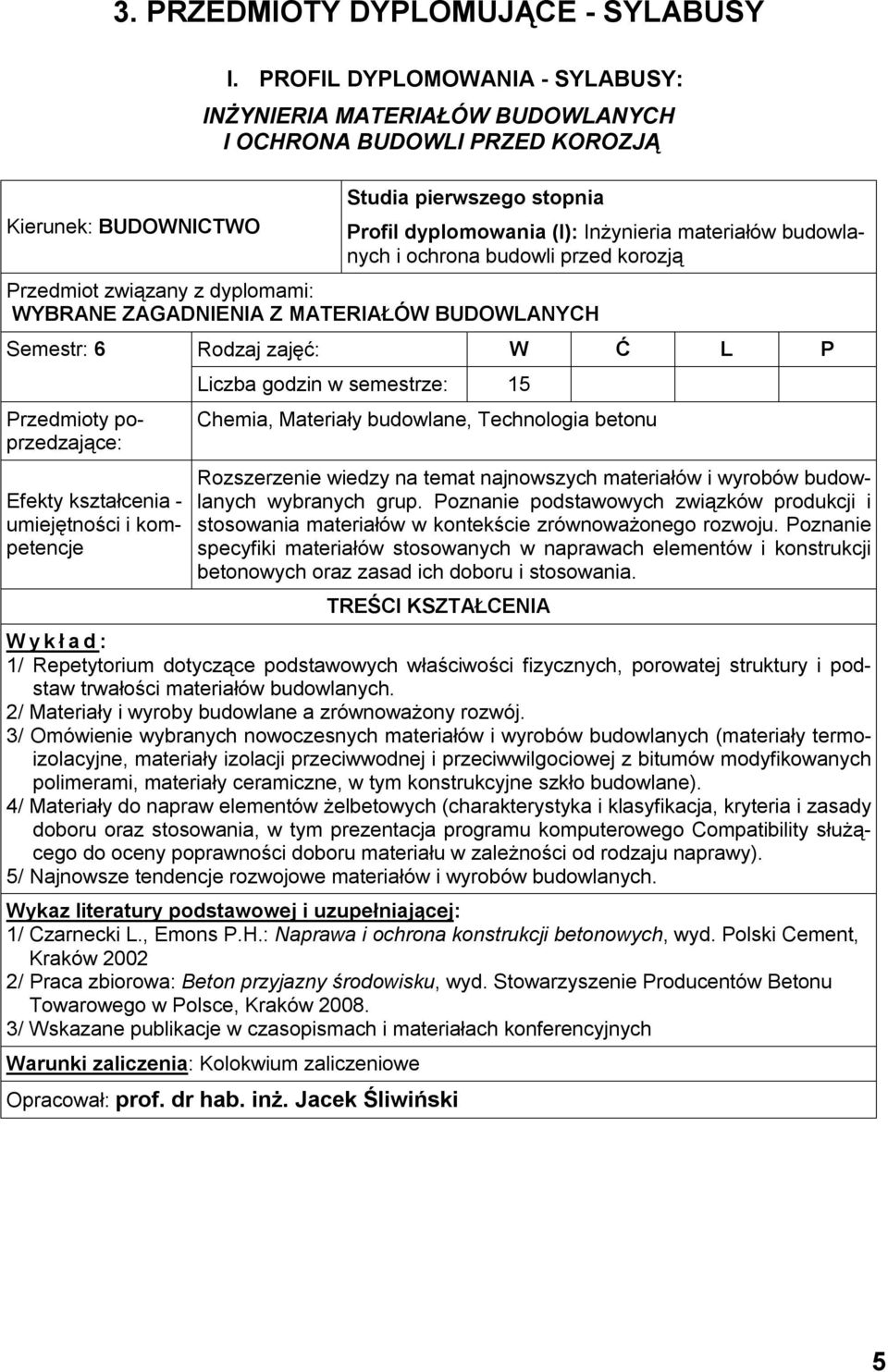 dyplomowania (I): Inżynieria materiałów budowlanych i ochrona budowli przed korozją Liczba godzin w semestrze: 15 Chemia, Materiały budowlane, Technologia betonu Rozszerzenie wiedzy na temat