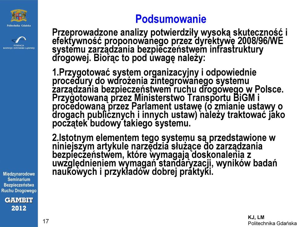 Przygotowaną przez Ministerstwo Transportu BiGM i procedowaną przez Parlament ustawę (o zmianie ustawy o drogach publicznych i innych ustaw) należy traktować jako początek budowy takiego systemu. 2.