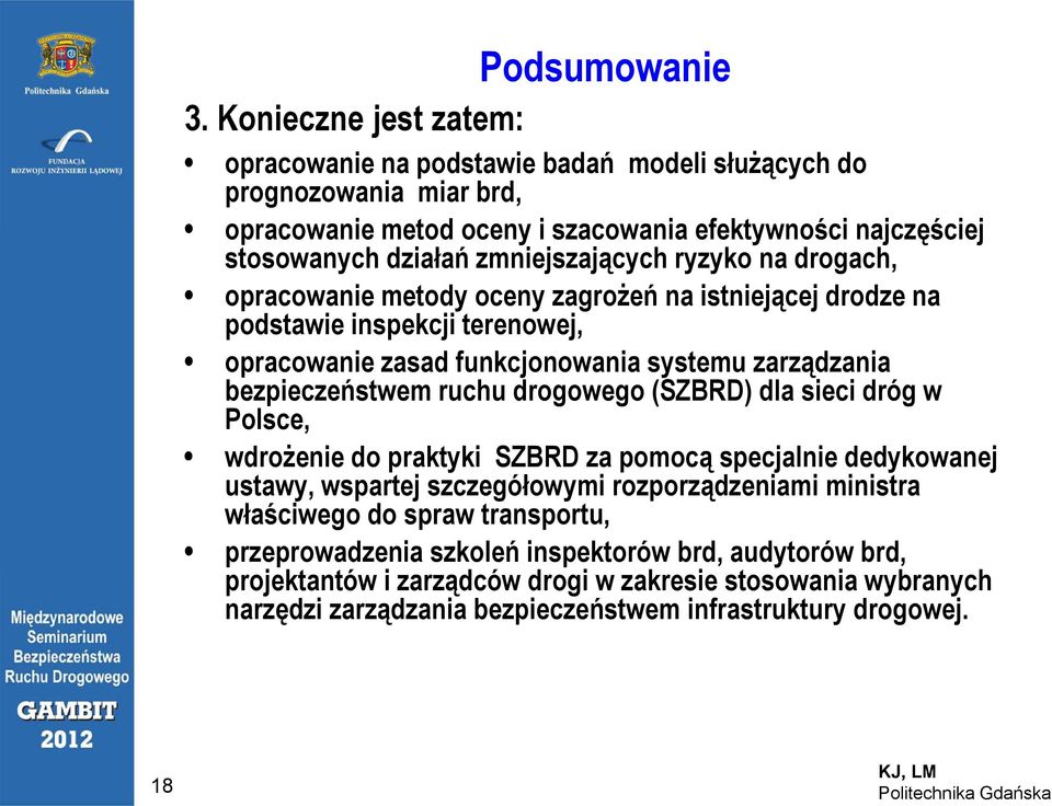 zmniejszających ryzyko na drogach, opracowanie metody oceny zagrożeń na istniejącej drodze na podstawie inspekcji terenowej, opracowanie zasad funkcjonowania systemu zarządzania