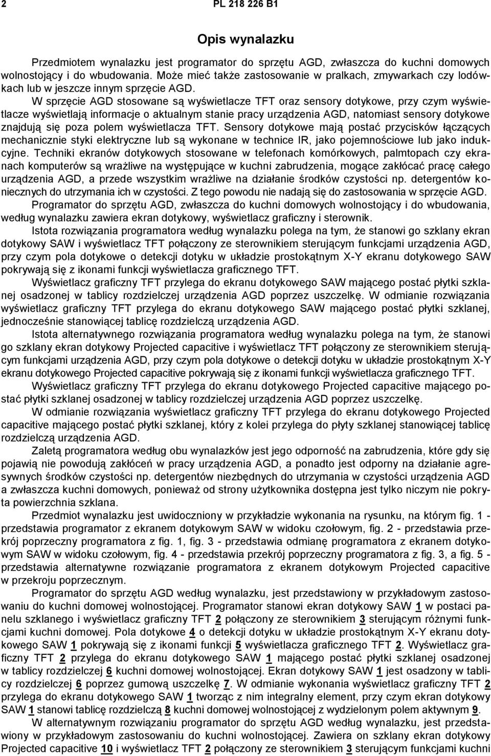 W sprzęcie AGD stosowane są wyświetlacze TFT oraz sensory dotykowe, przy czym wyświetlacze wyświetlają informacje o aktualnym stanie pracy urządzenia AGD, natomiast sensory dotykowe znajdują się poza