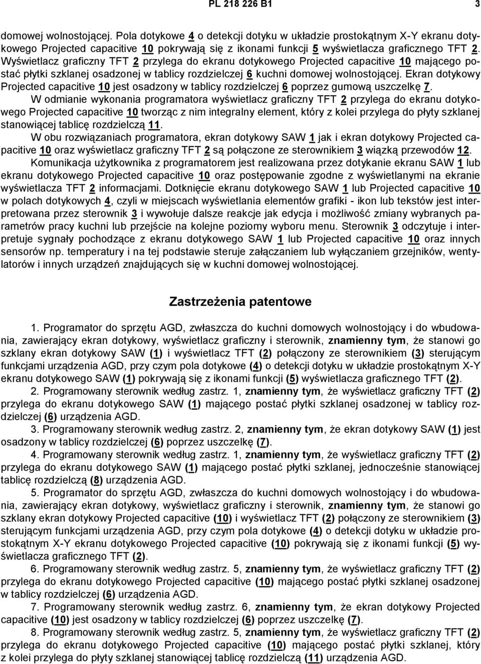 Wyświetlacz graficzny TFT 2 przylega do ekranu dotykowego Projected capacitive 10 mającego postać płytki szklanej osadzonej w tablicy rozdzielczej 6 kuchni domowej wolnostojącej.