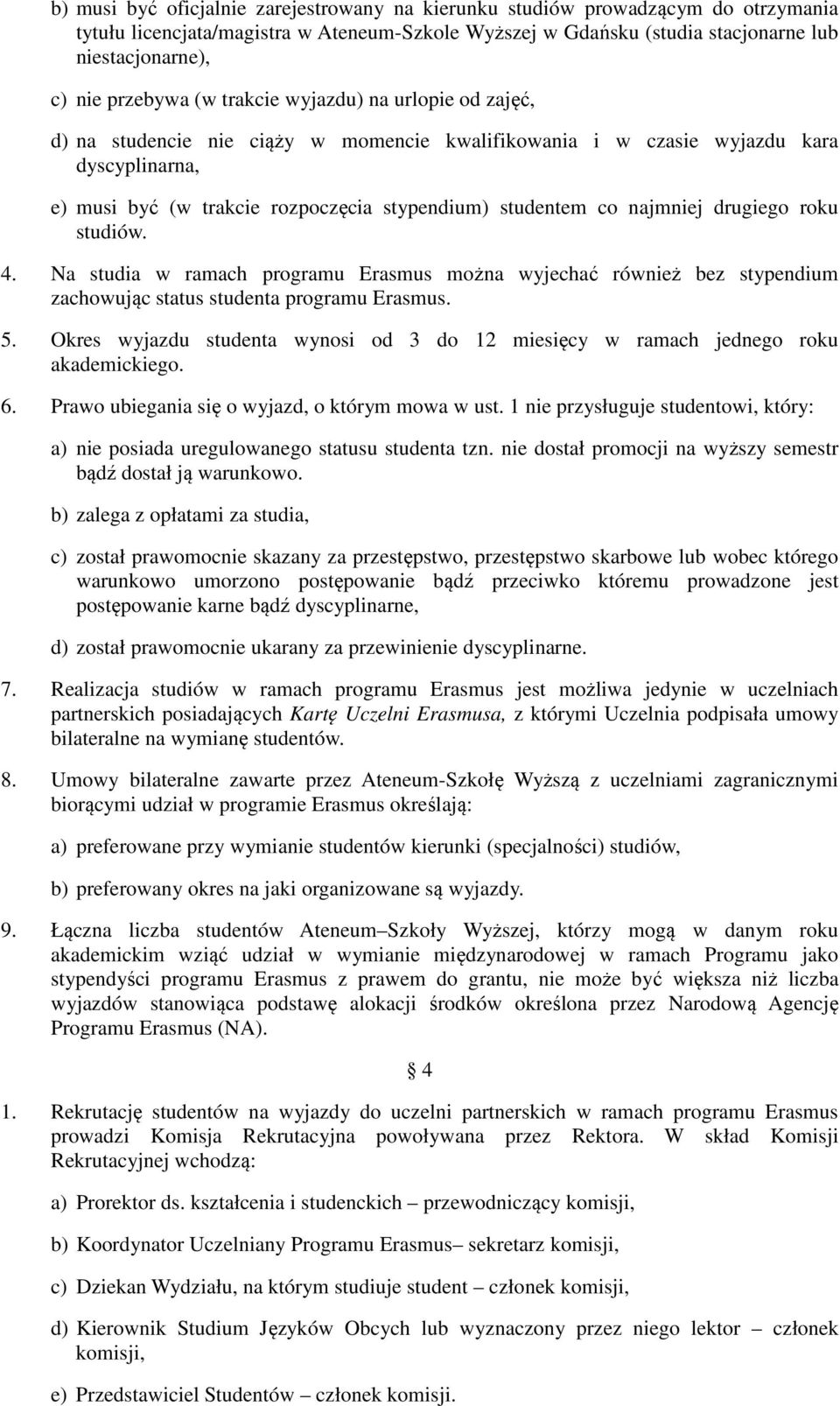 co najmniej drugiego roku studiów. 4. Na studia w ramach programu Erasmus można wyjechać również bez stypendium zachowując status studenta programu Erasmus. 5.