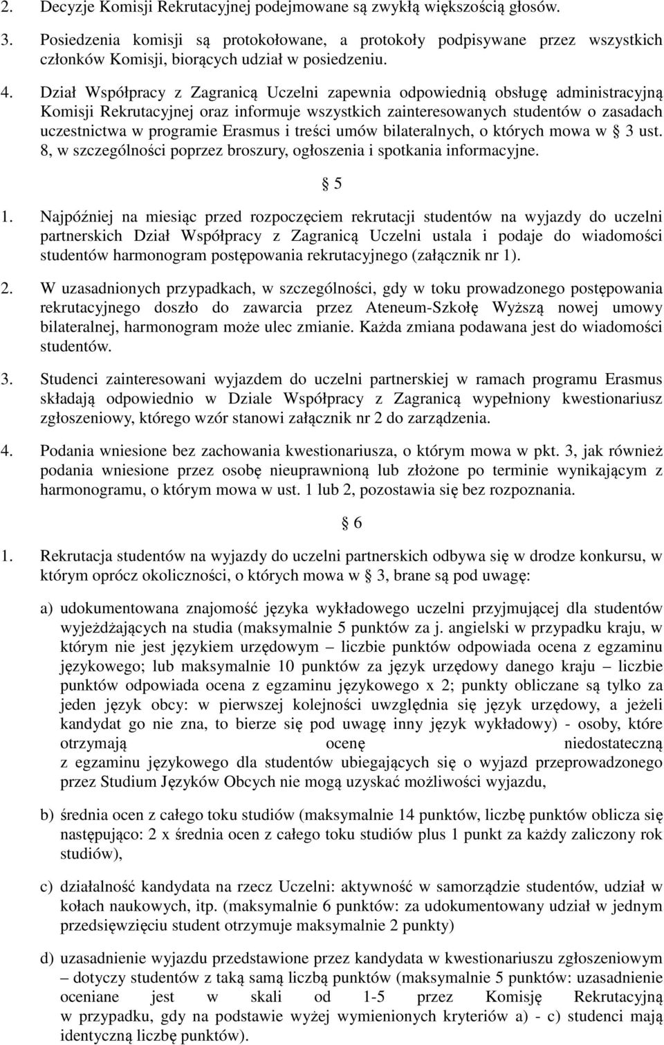 Dział Współpracy z Zagranicą Uczelni zapewnia odpowiednią obsługę administracyjną Komisji Rekrutacyjnej oraz informuje wszystkich zainteresowanych studentów o zasadach uczestnictwa w programie